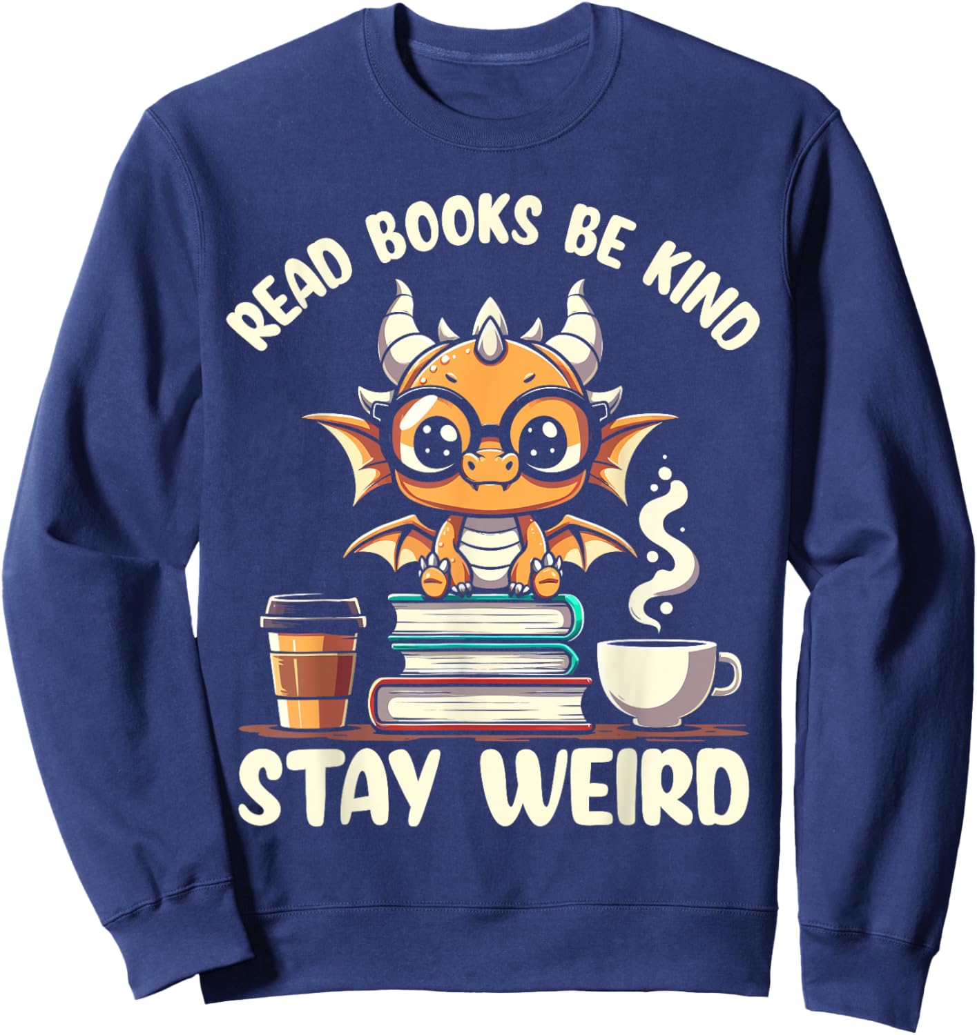 Funny Dragon Read Books Be Kind Stay Weird Book Lover Sweatshirt - Sweatshirt | Navy