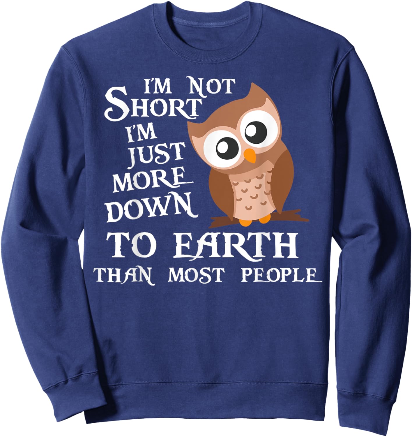 I’m Not Short I’m Just More Down To Earth Than Most People Sweatshirt - Sweatshirt | Navy
