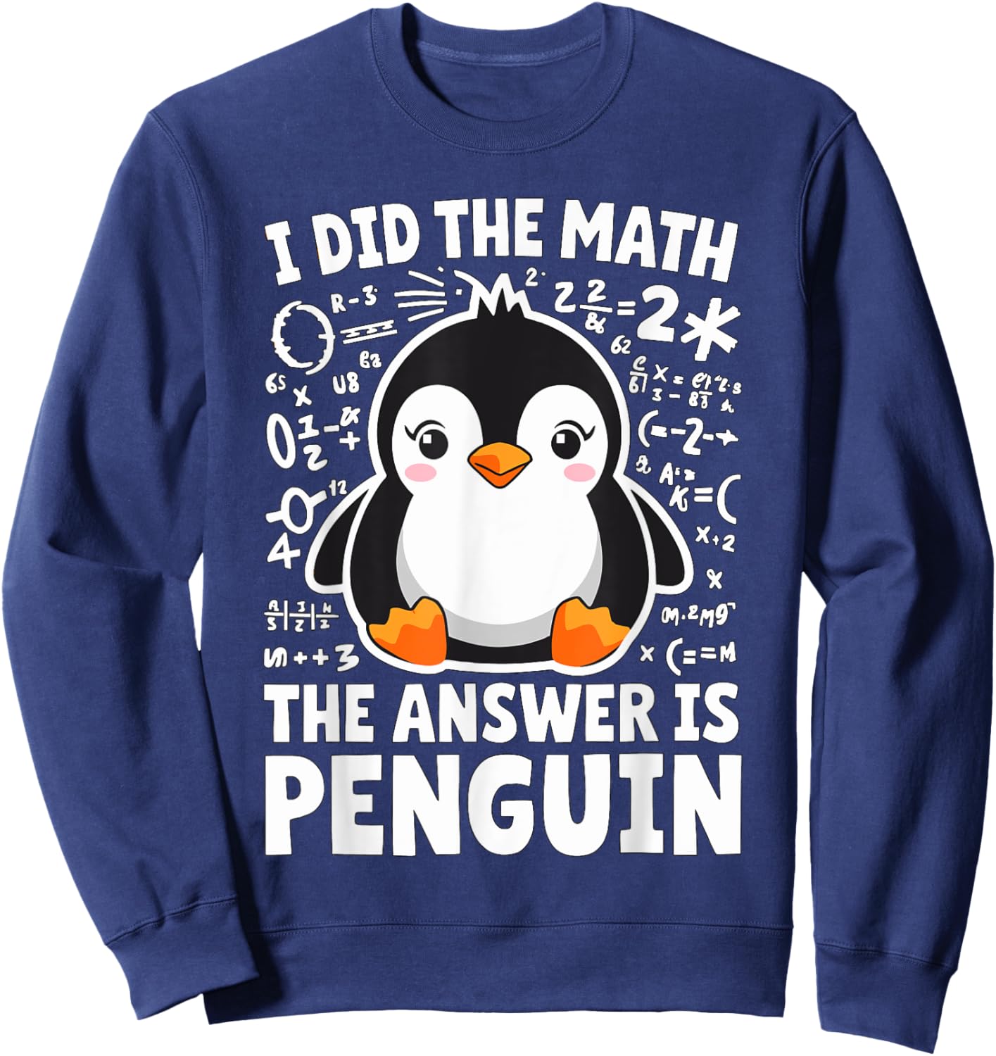 I did the Math the Answer is Penguin Math Teacher Sweatshirt - Sweatshirt | Navy