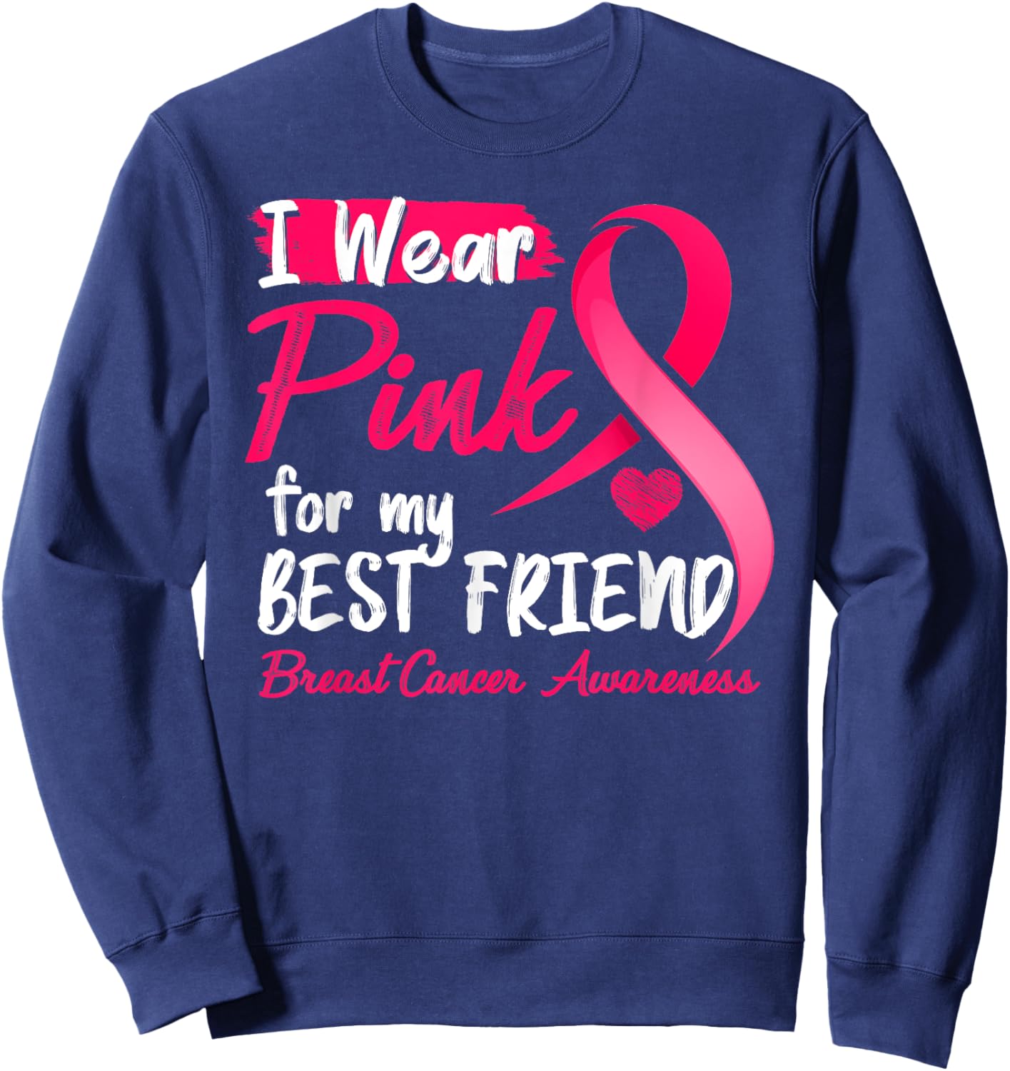 I Wear Pink For My Best Friend Breast Cancer Awareness Sweatshirt - Sweatshirt | Navy