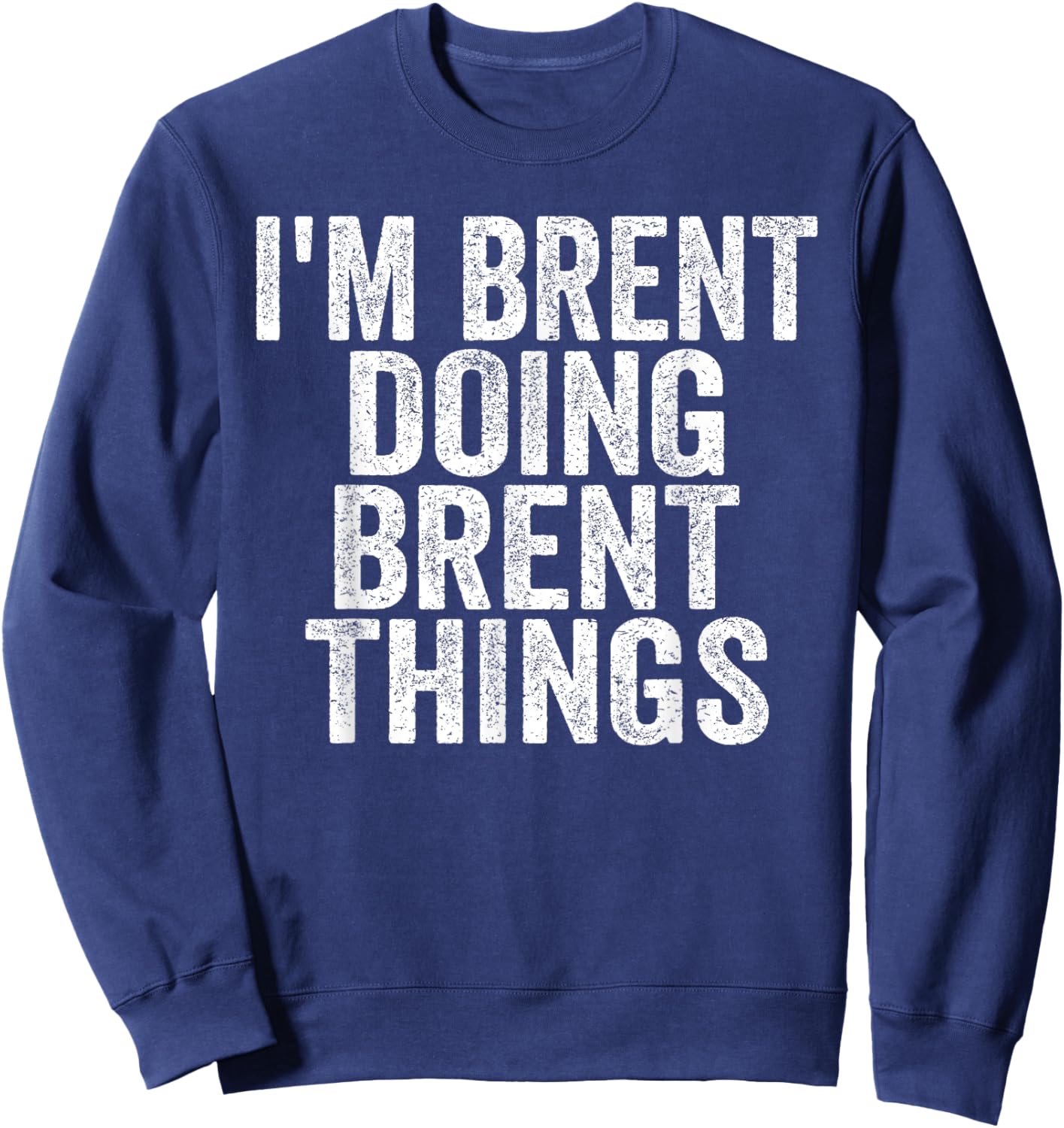 I'm Brent Doing Brent Things Funny Saying Christmas Idea Sweatshirt - Sweatshirt | Navy