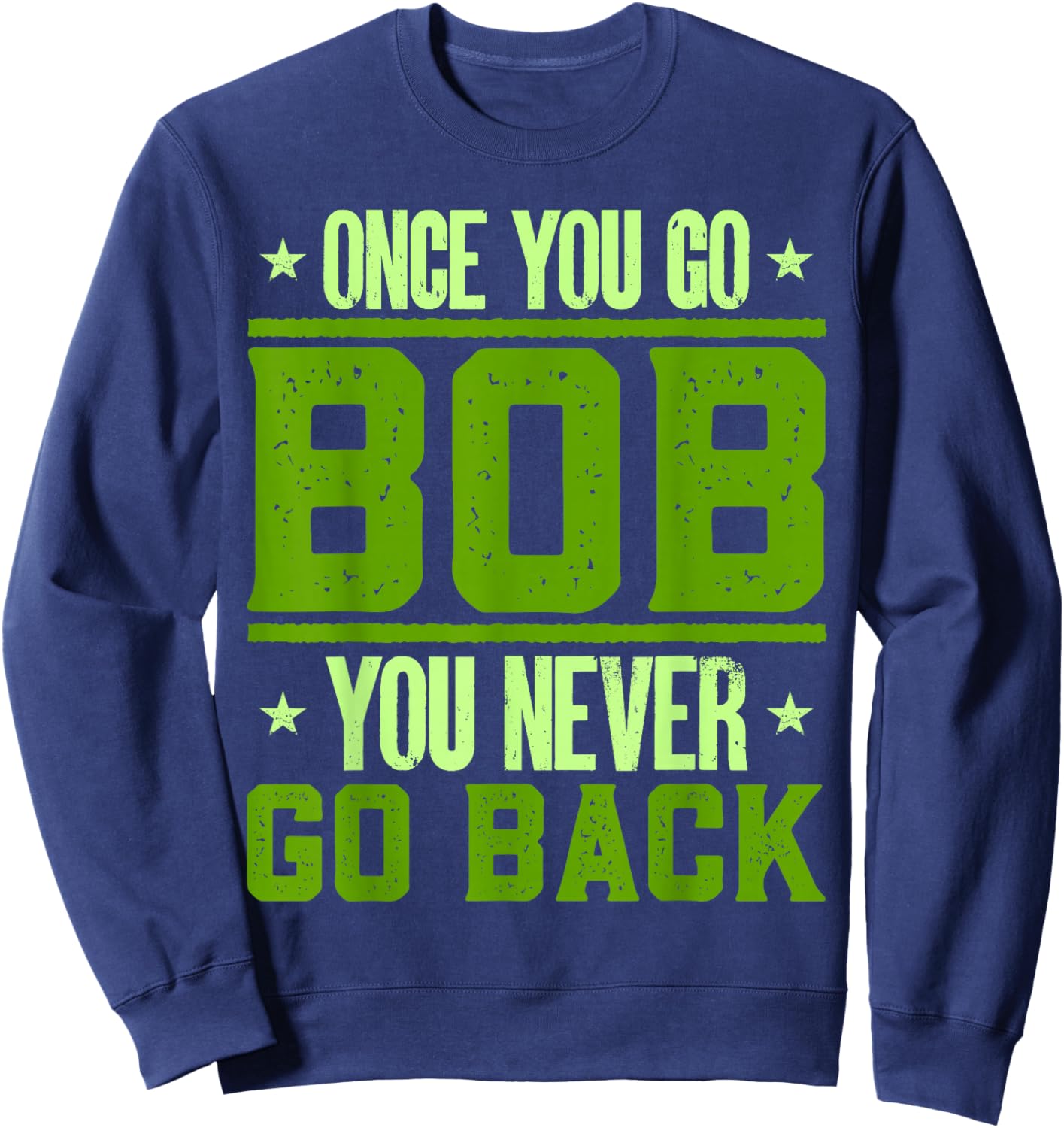 Funny Robert Name Bobby Birthday Once You Go Bob Sweatshirt - Sweatshirt | Navy