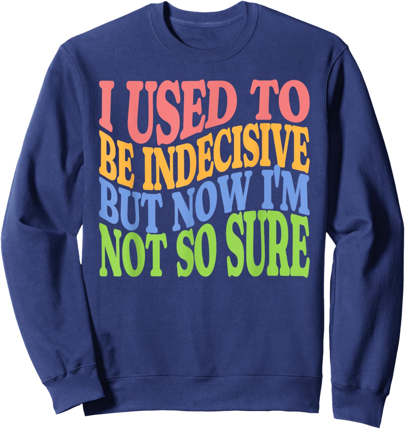 I Used To Be Indecisive But Now I'm Not So Sure FUNNY Joke Sweatshirt - Sweatshirt | Navy