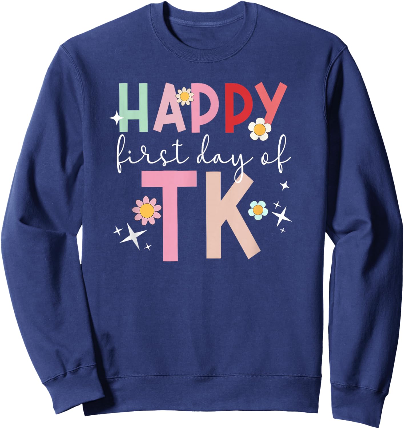 Happy First Day TK Student Transitional Kindergarten Teacher Sweatshirt - Sweatshirt | Navy
