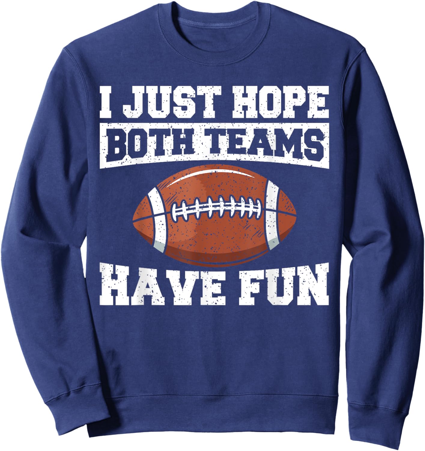Sport Lover Apparel Football I Just Hope Both Teams Have Fun American Football Sweatshirt - Sweatshirt | Navy