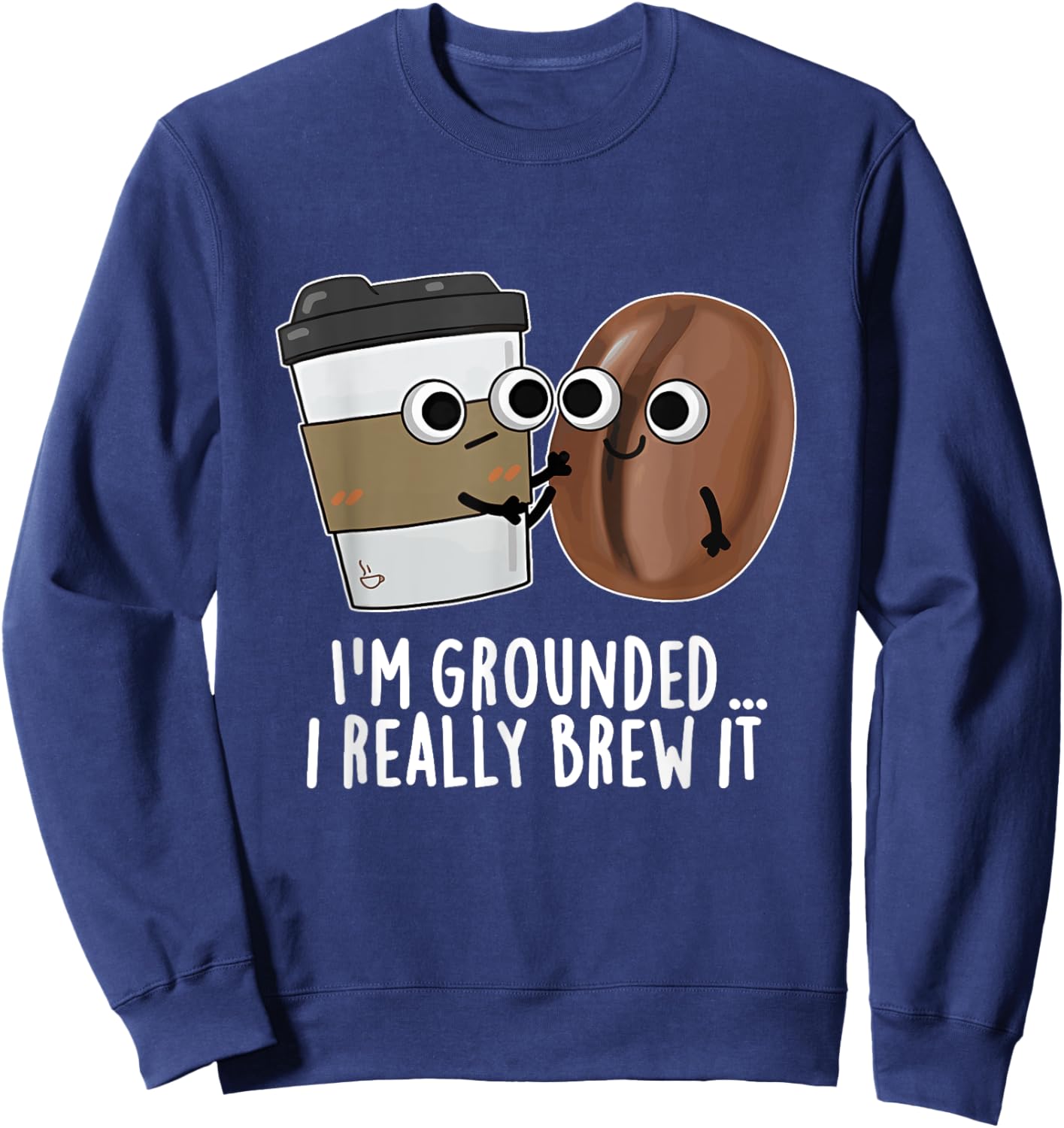 I'm Grounded I Really Brew It Coffee Design Sweatshirt - Sweatshirt | Navy