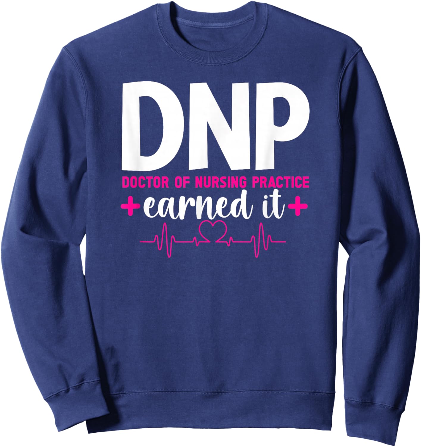 DNP Earned It DNP Graduation Doctor Of Nursing Practice Grad Sweatshirt - Sweatshirt | Navy