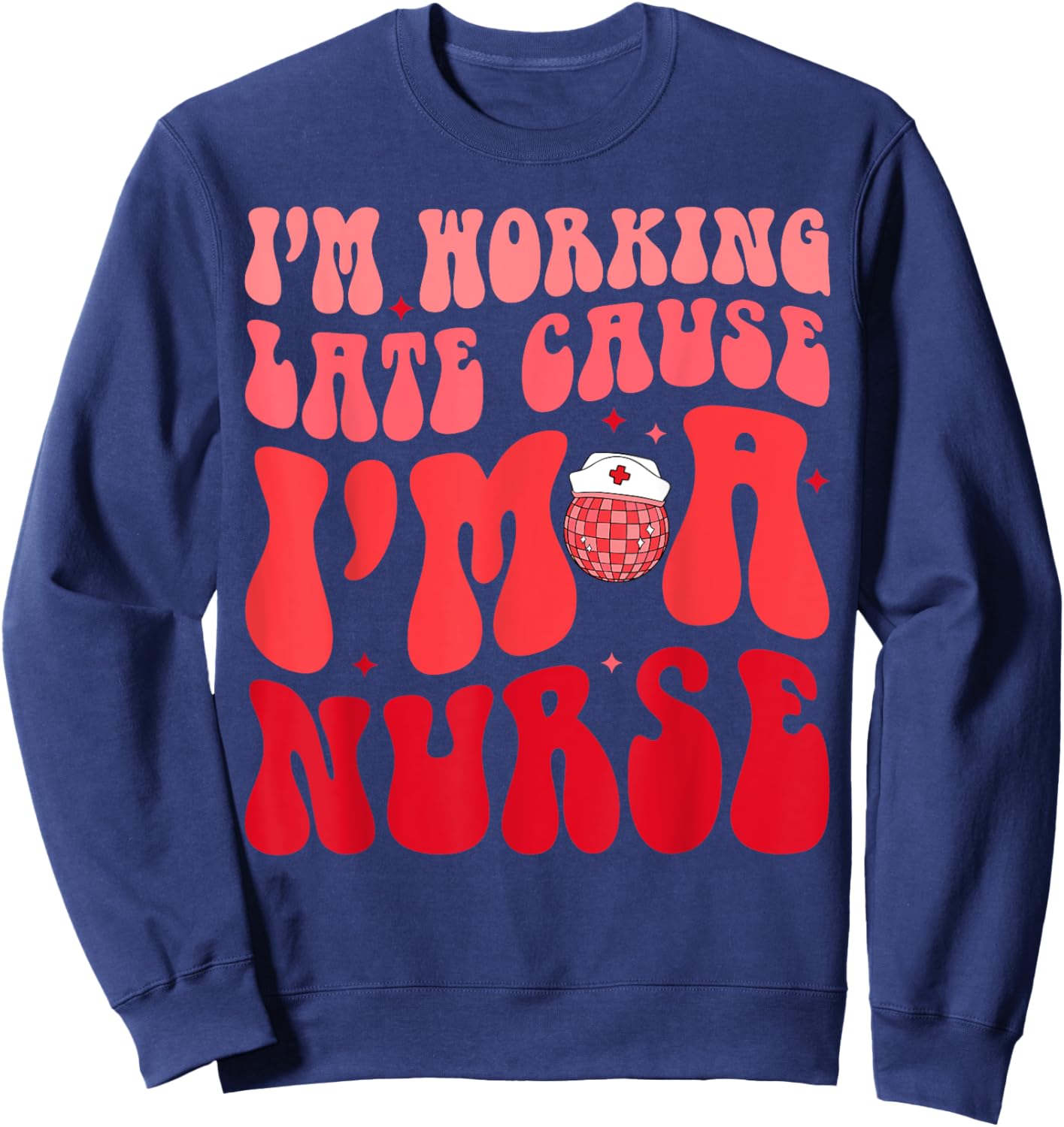 I'm Working Late Cause I'm A Nurse Appreciation Groovy Retro Sweatshirt - Sweatshirt | Navy