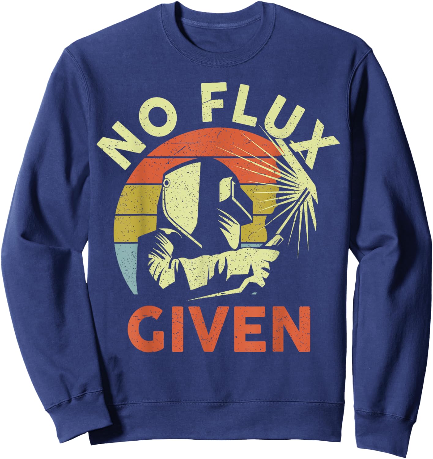 Men Welding Welder Funny Weld Vintage No Flux Given Sweatshirt - Sweatshirt | Navy