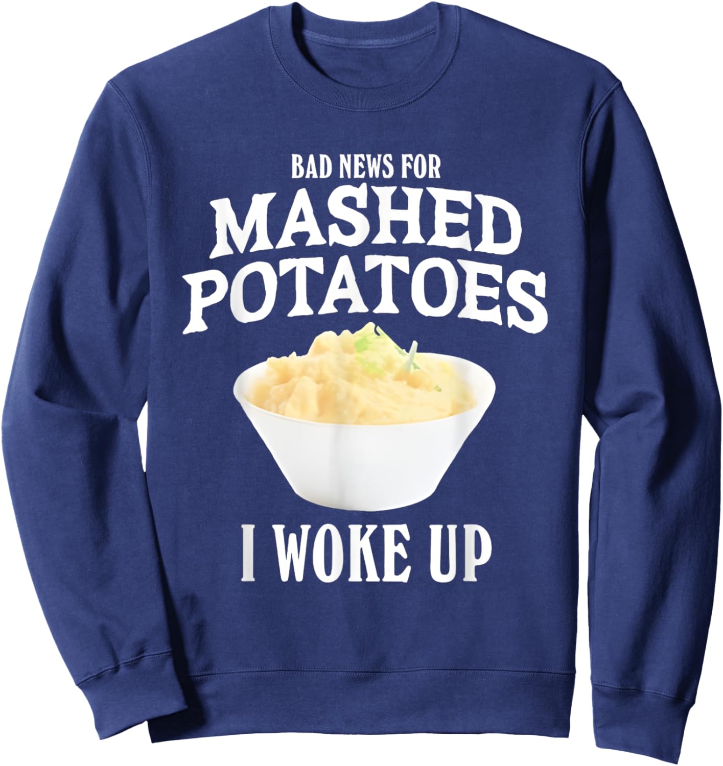 Bad News for Mashed Potatoes I Woke Up Sweatshirt - Sweatshirt | Navy