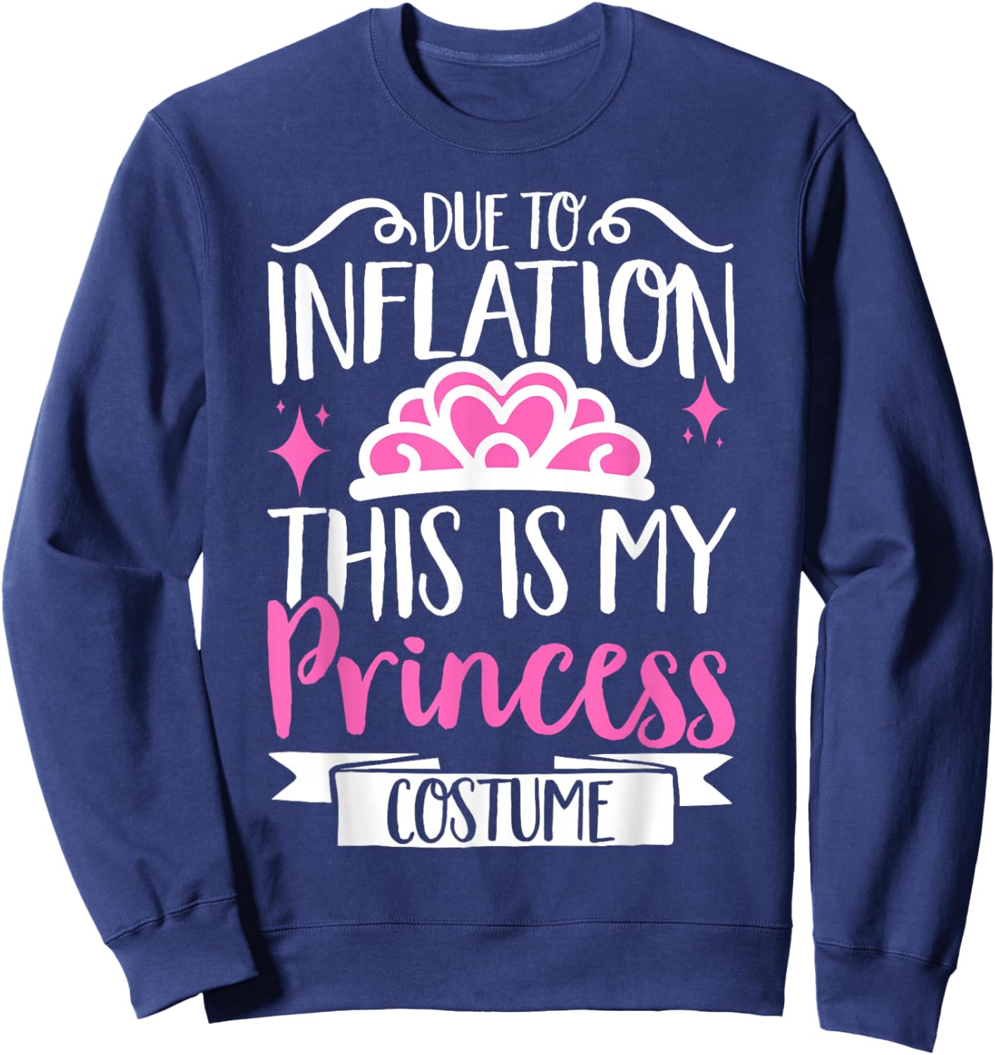 Due To Inflation This Is My Princess Costume Sweatshirt - Sweatshirt | Navy