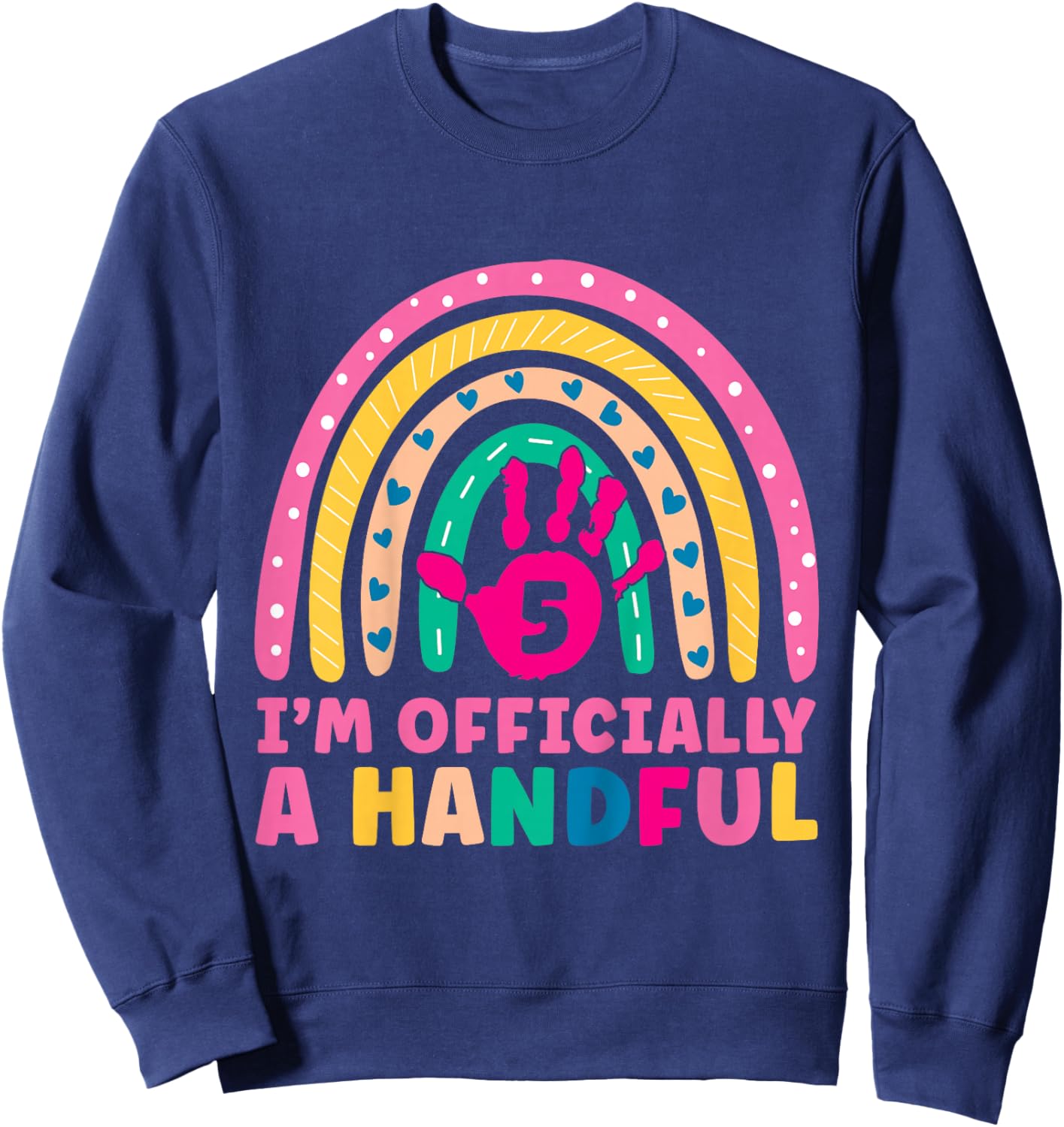 Rainbow I'm Officially Handful 5th Birthday Girl Turning 5 Sweatshirt - Sweatshirt | Navy
