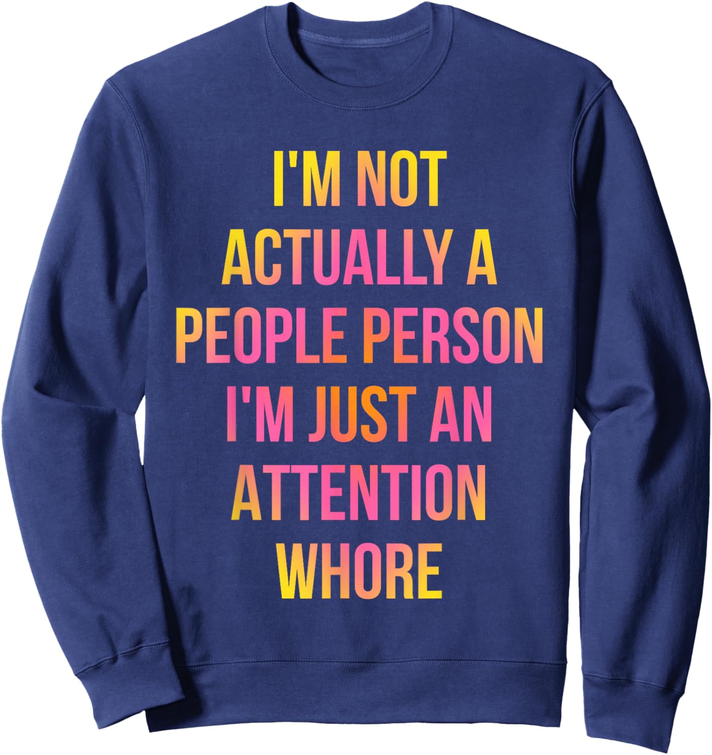 I'm Not Actually A People Person I'm Just An Attention Whore Sweatshirt - Sweatshirt | Navy