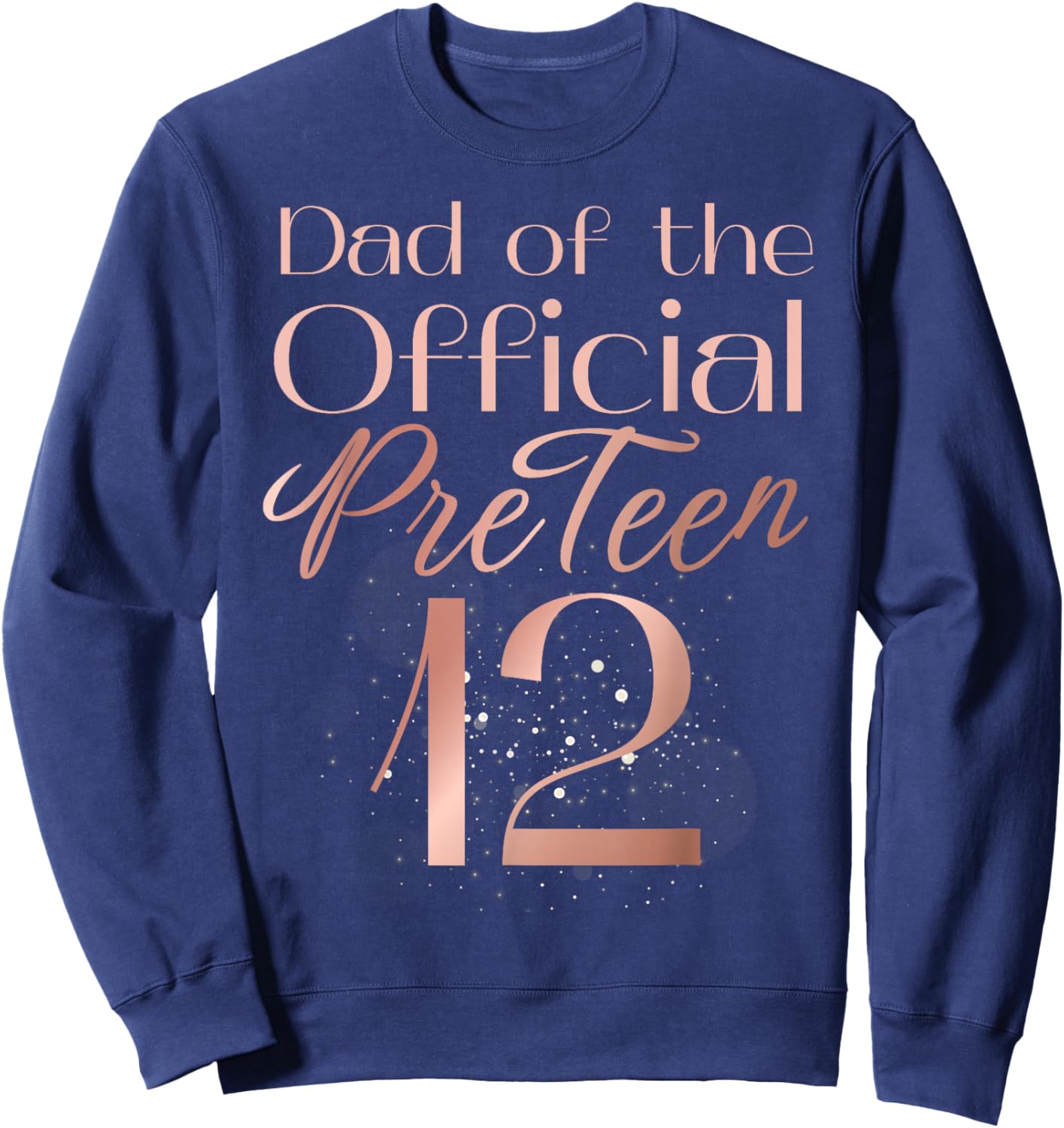 Dad of the Official PreTeen 12 Rose Golden 12th Birthday Sweatshirt - Sweatshirt | Navy