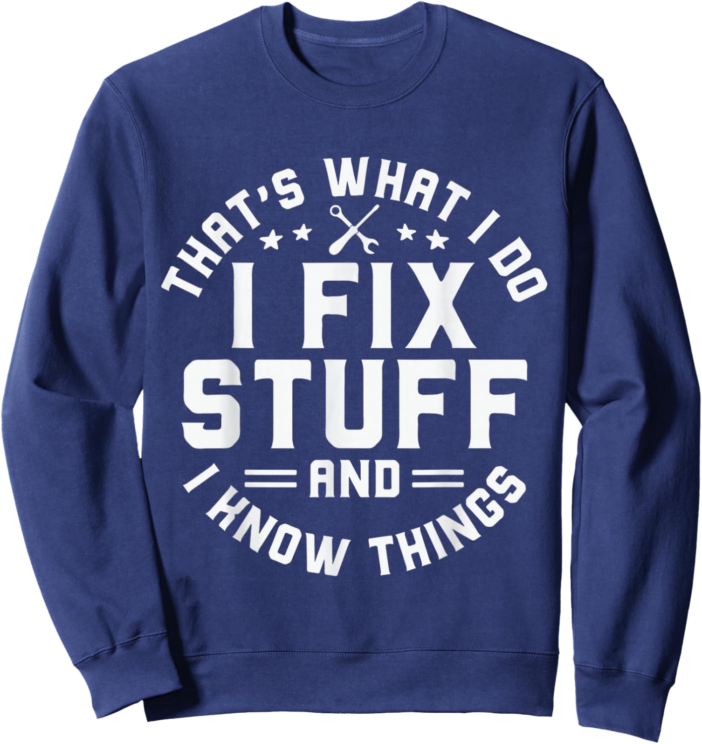 That's What I Do I Fix Stuff and I Know Things Funny Men Dad Sweatshirt - Sweatshirt | Navy