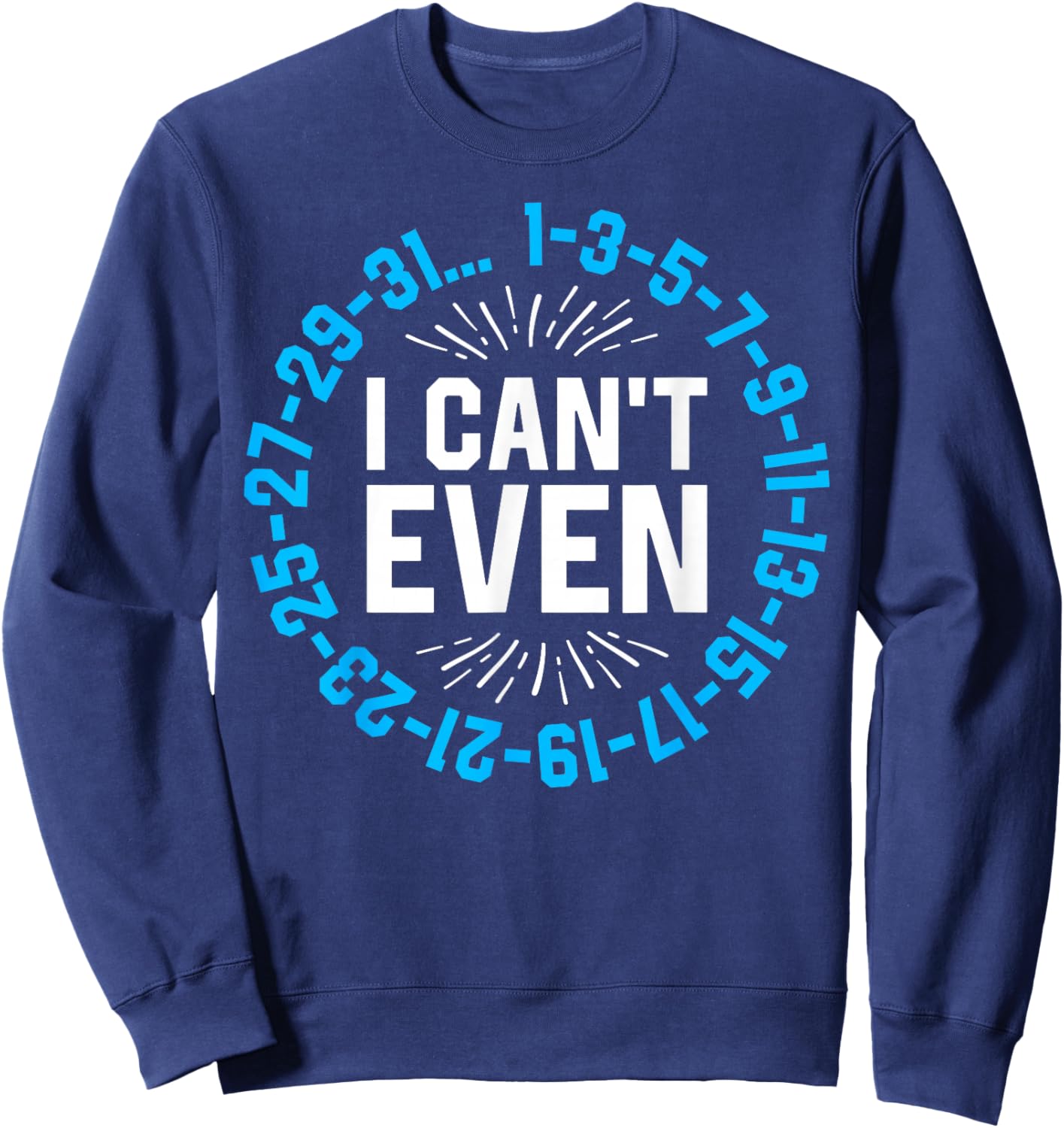I Can't Even Math Science Teacher Mathematics Numbers Pun Sweatshirt - Sweatshirt | Navy