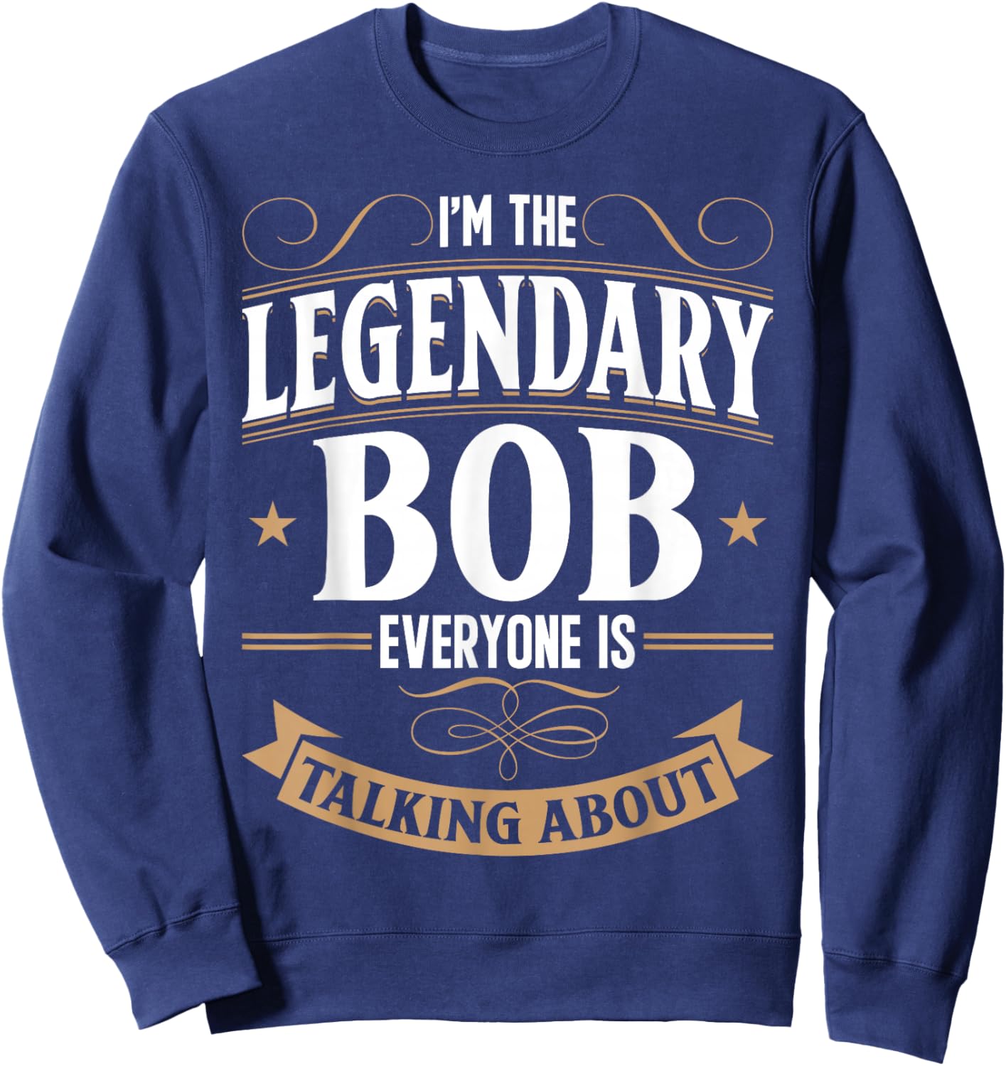 Robert Personalized Bob WI'm The Legendary Bob Name Sweatshirt - Sweatshirt | Navy