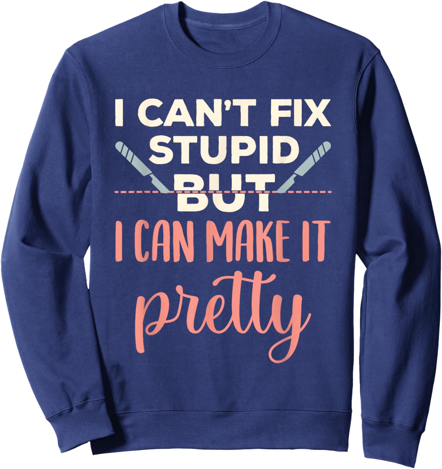Funny Plastic Surgeon Cosmetic Surgery Fix Stupid Sweatshirt - Sweatshirt | Navy