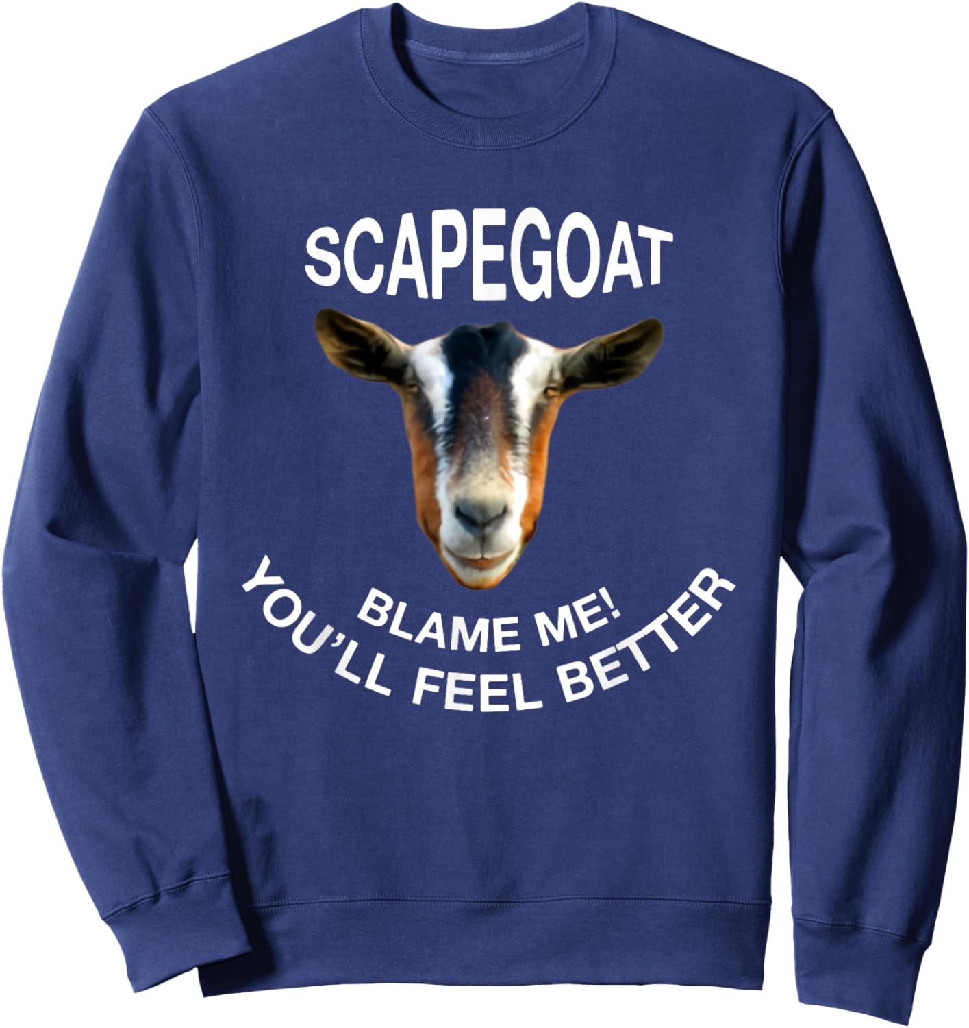 Goat Scapegoat Blame Me! You'll Feel Better Funny Saying Sweatshirt - Sweatshirt | Navy