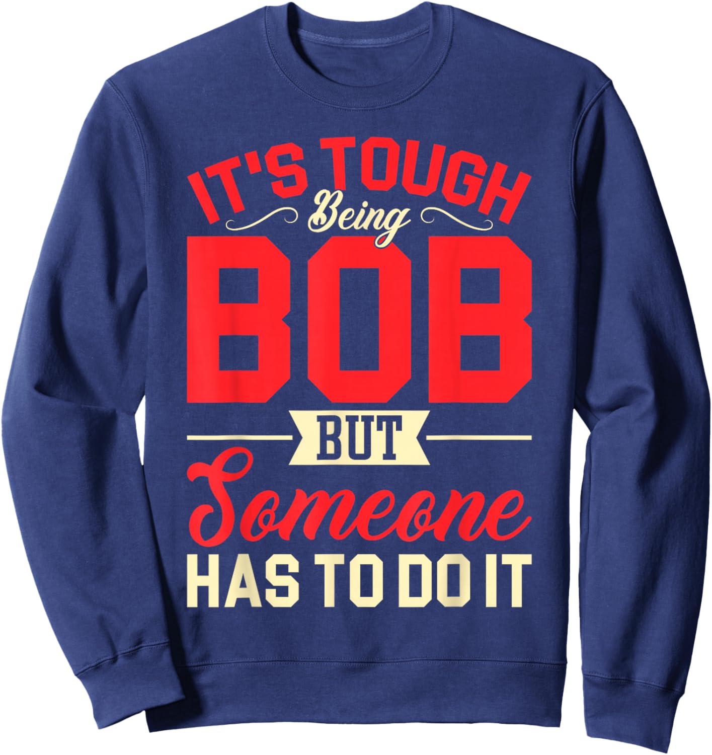 It's Tough Being Bob Funny Bob Sweatshirt - Sweatshirt | Navy