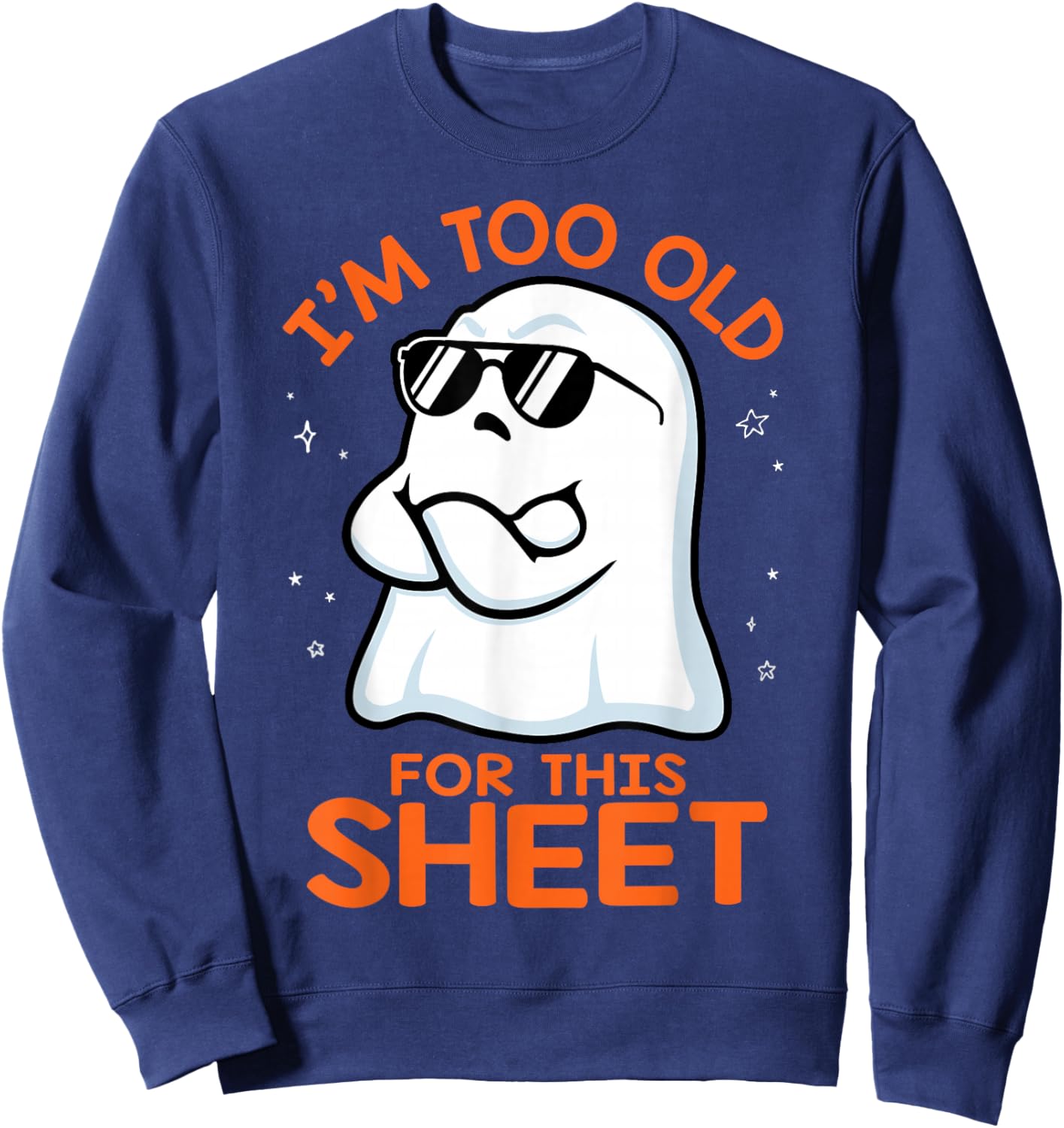 Birthday Ghost I'm Too Old for This Sheet Halloween Costume Sweatshirt - Sweatshirt | Navy