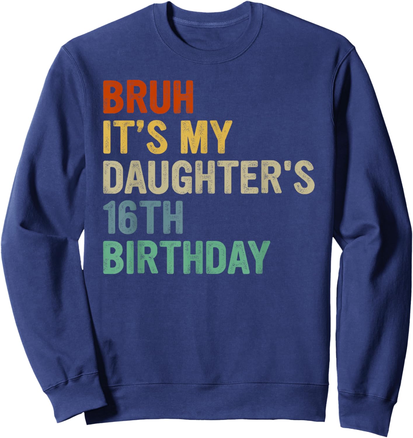 Bruh It's My Daughter's 16th Birthday Turning 16 Years Old Sweatshirt - Sweatshirt | Navy