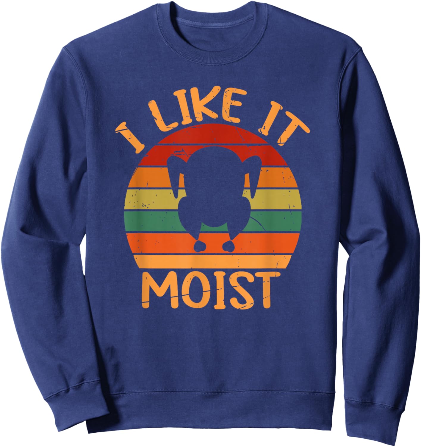 Funny I Like It Moist Thanksgiving Leg Turkey Day Men Women Sweatshirt - Sweatshirt | Navy