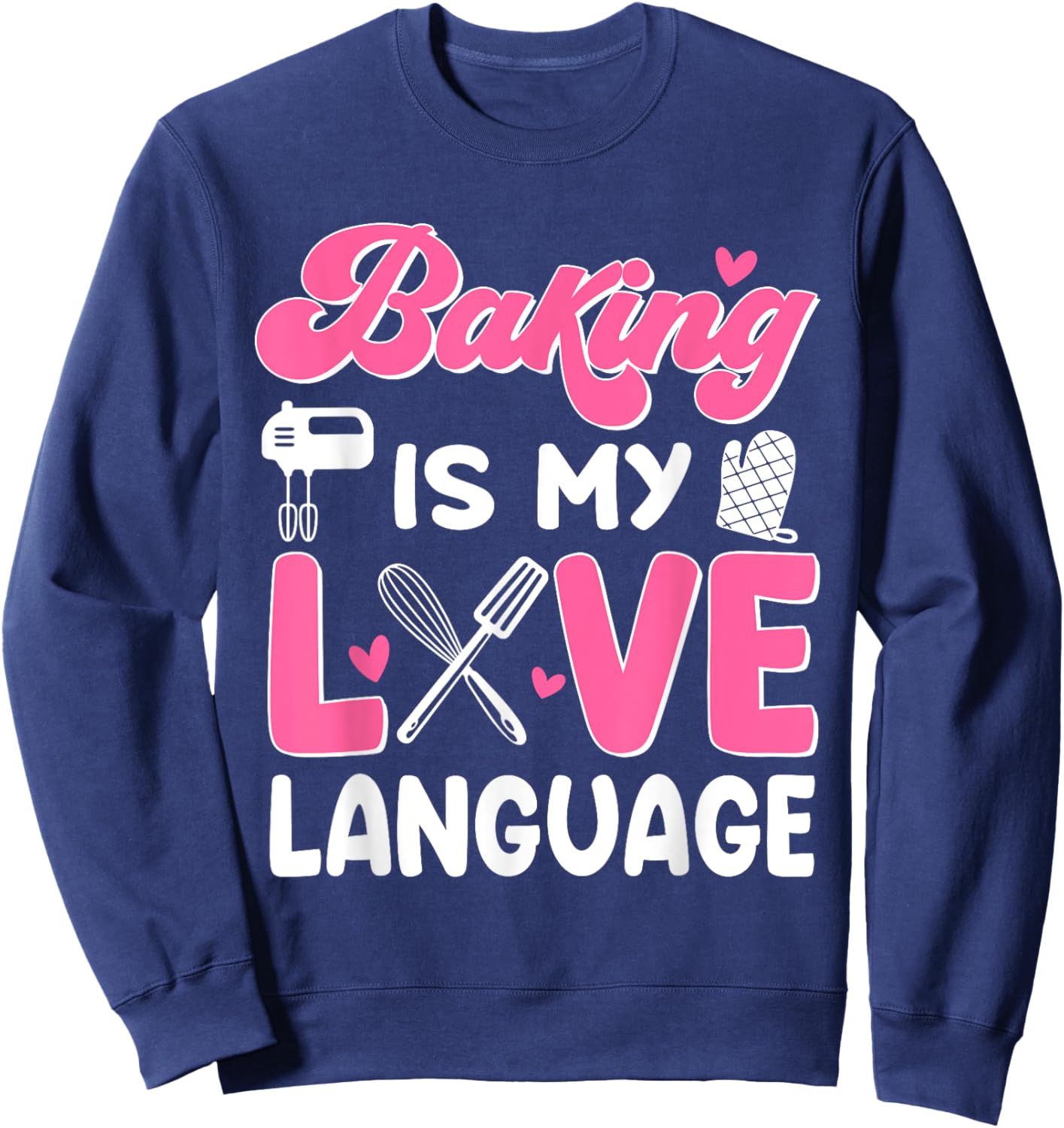 Baking Is My Love Language Baking Lover Baker Sweatshirt - Sweatshirt | Navy