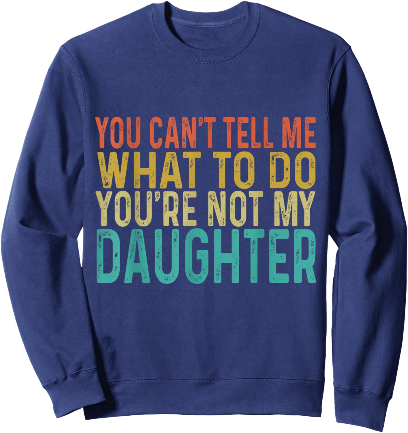 You Cant Tell Me What To Do You're Not My Daughter Sweatshirt - Sweatshirt | Navy