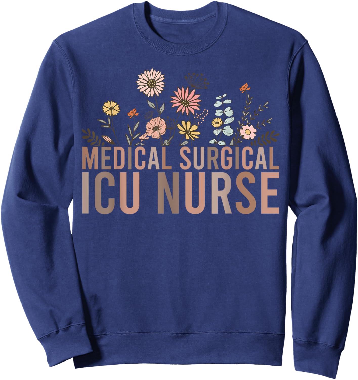 Retro Floral MSICU Medical Surgical ICU Nurse Appreciation Sweatshirt - Sweatshirt | Navy