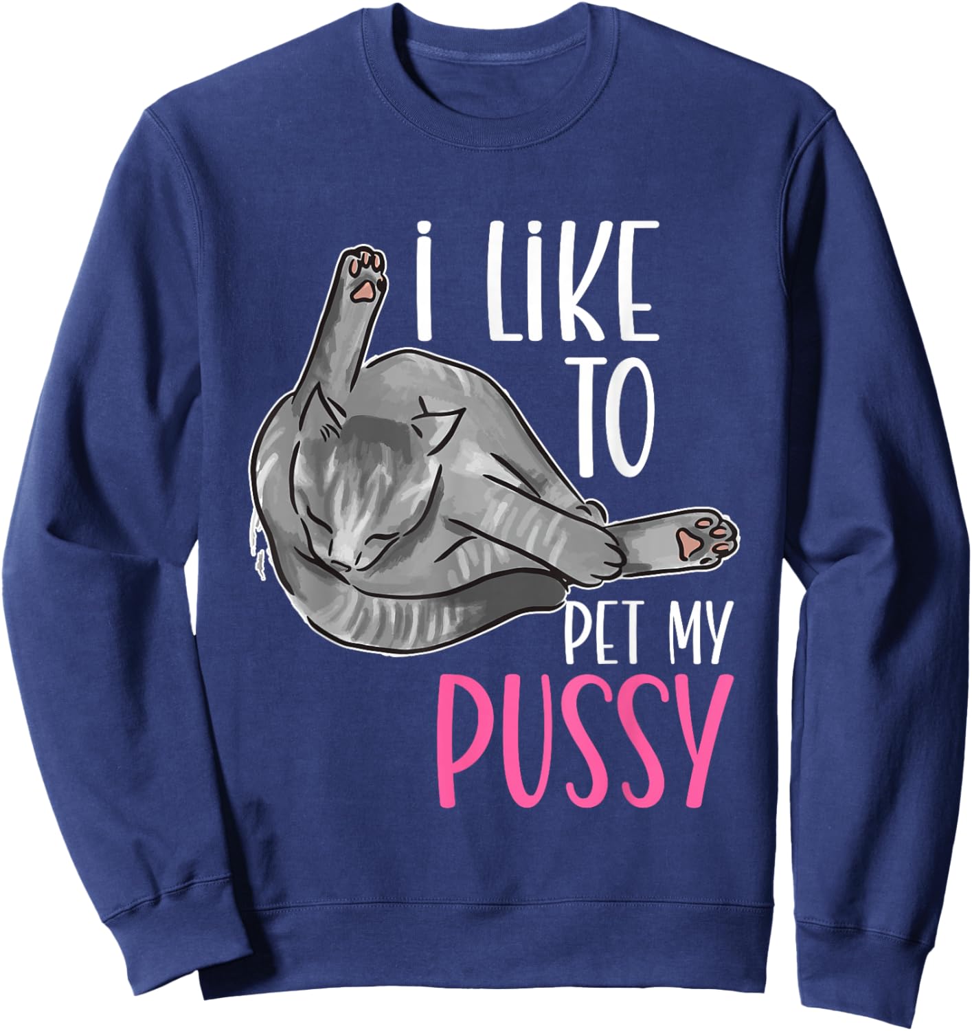 Inappropriate I Like To Pet My Pussy Naughty Adult Humor Sweatshirt - Sweatshirt | Navy