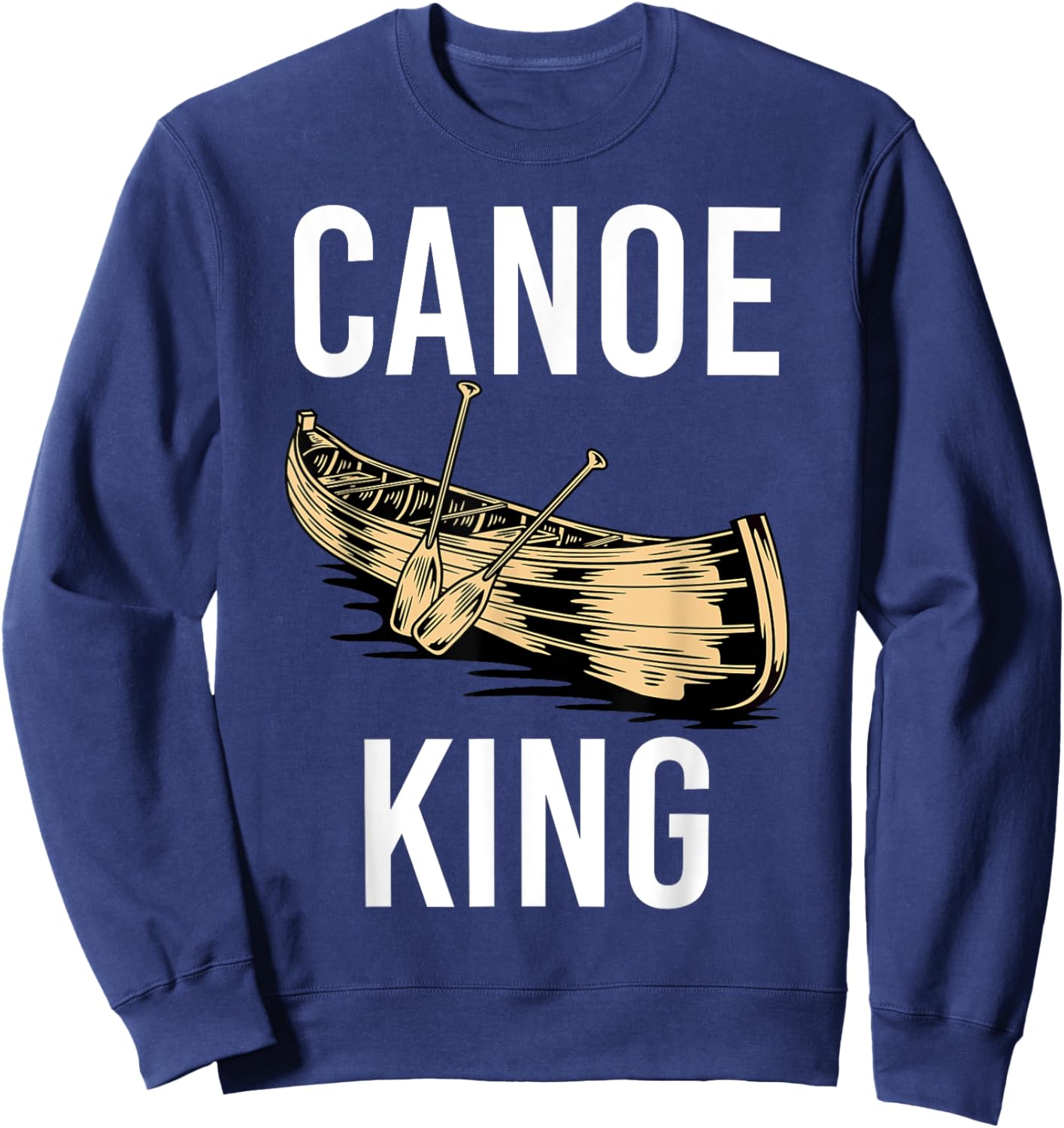 Canoe King Paddling Funny Kayaking Canoeing Lovers Canoe Sweatshirt - Sweatshirt | Navy