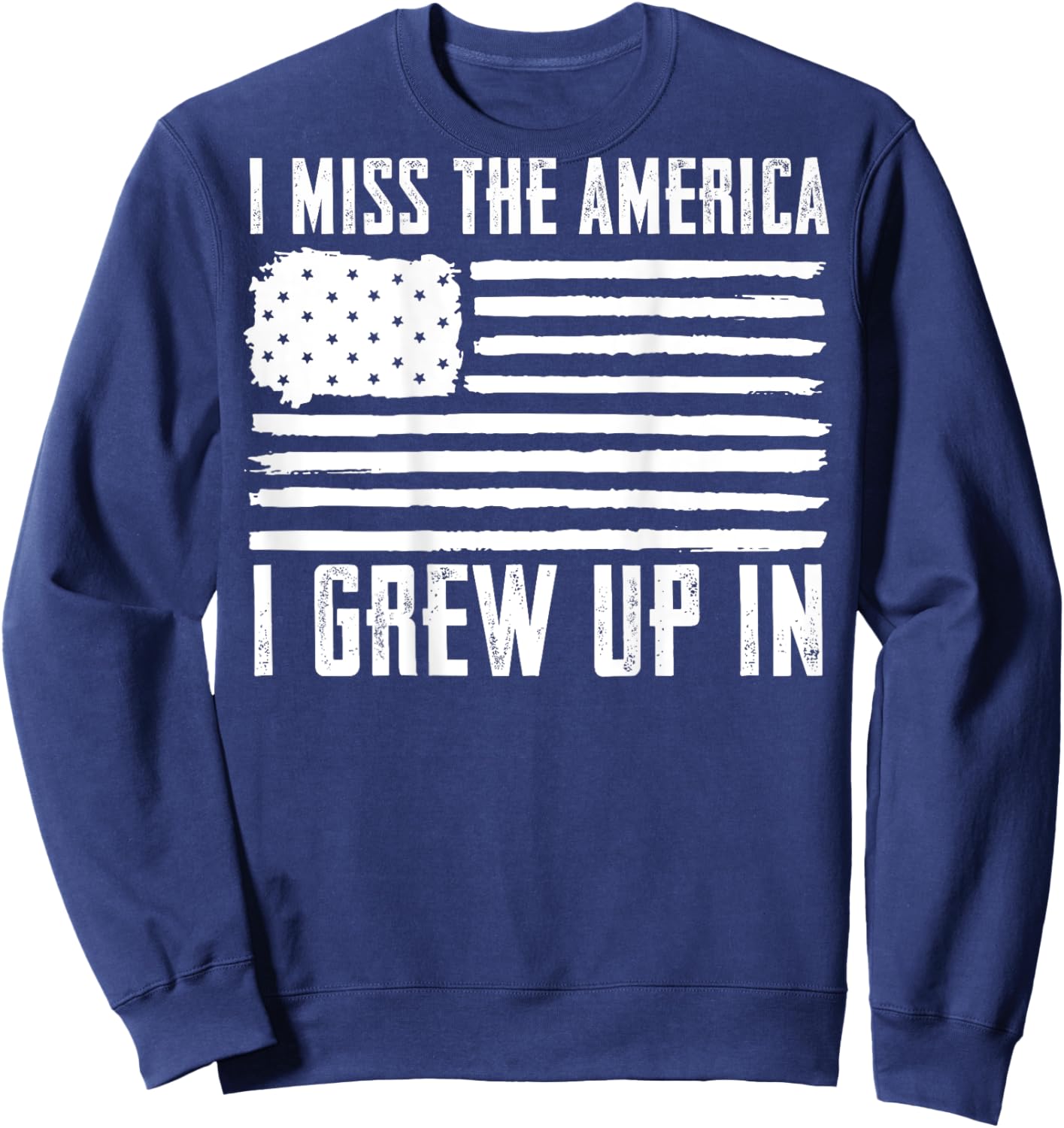 I Miss The America I Grew Up In (on back) Sweatshirt - Sweatshirt | Navy