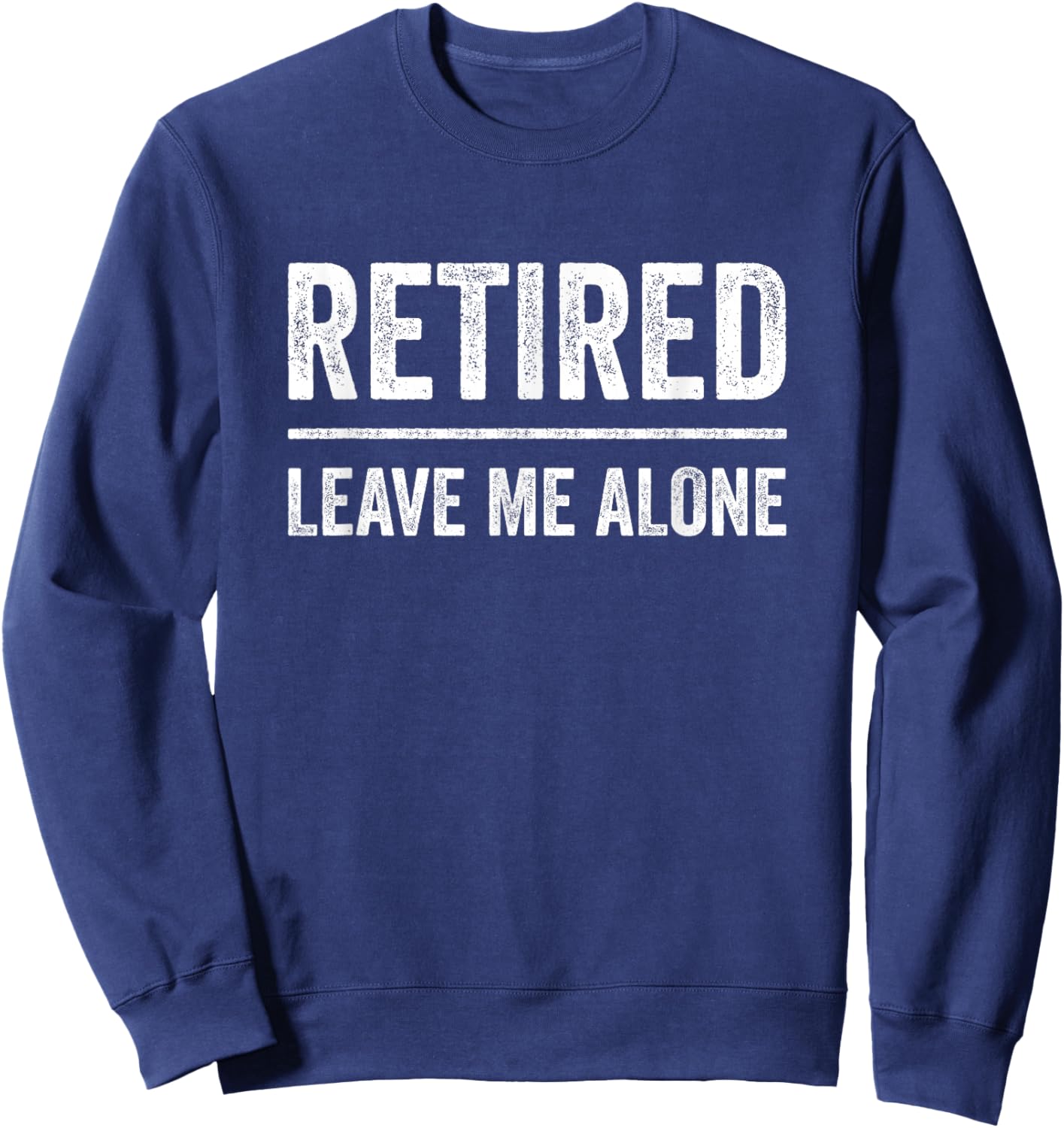 Retired Leave Me Alone Retirement Sweatshirt - Sweatshirt | Navy