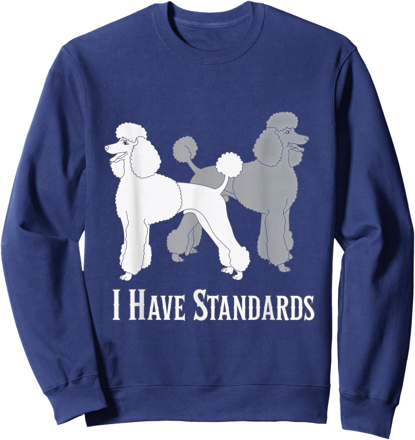 I Have Standards Poodle Dog Standard Dogs Canines Sweatshirt - Sweatshirt | Navy