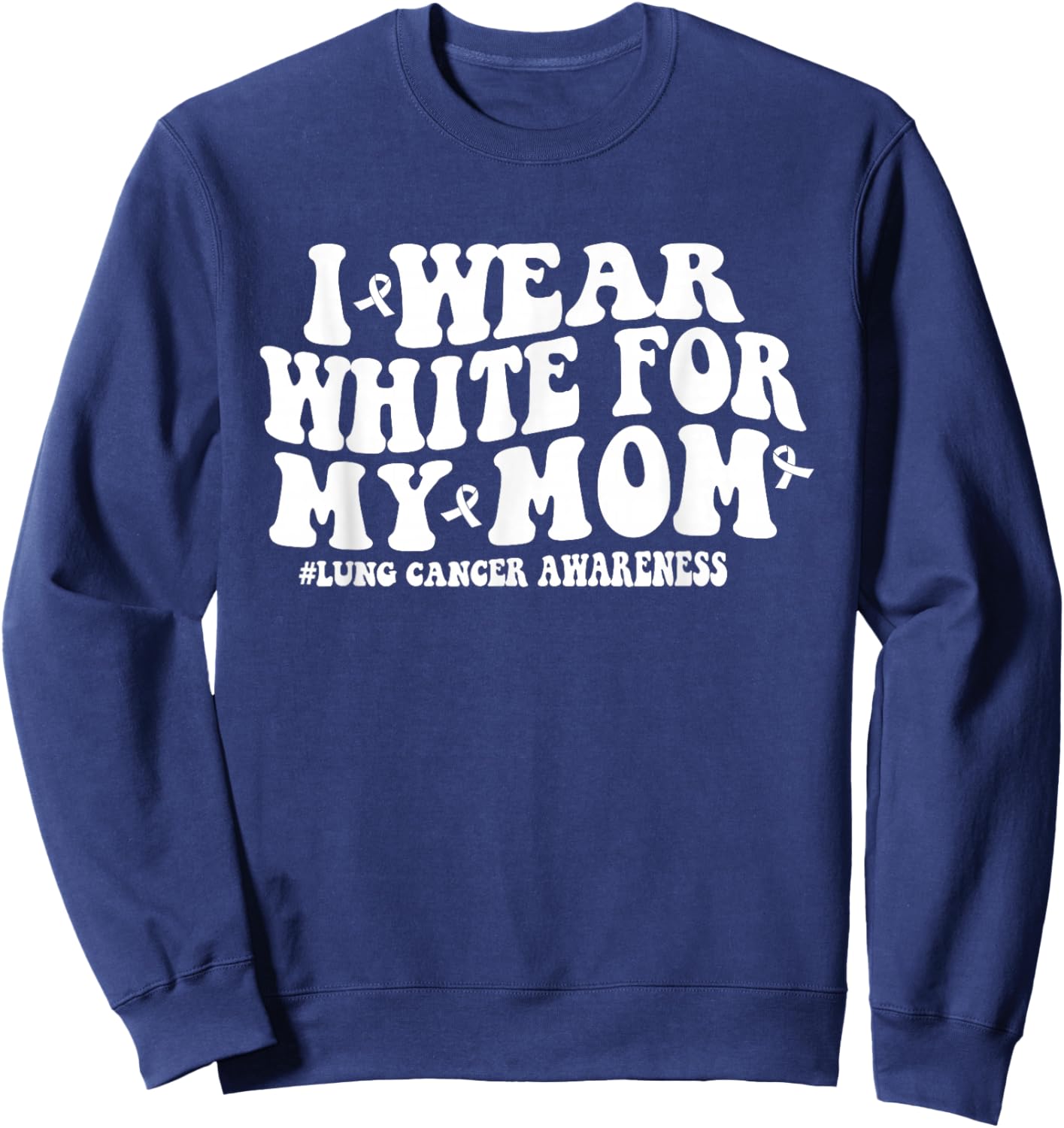 Groovy I Wear White For My Mom Lung Cancer Awareness Ribbon Sweatshirt - Sweatshirt | Navy