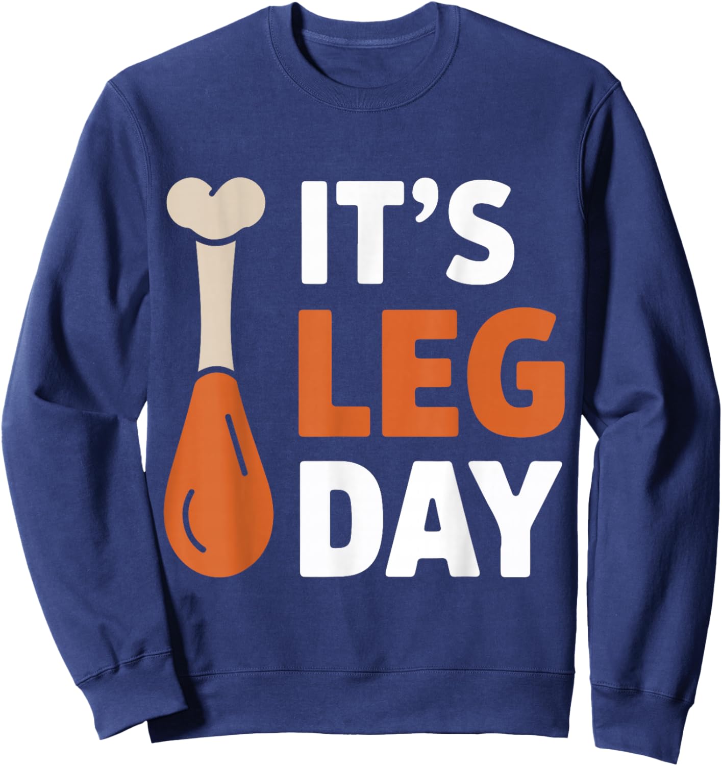 It's Leg Day Funny Saying Joke Thanksgiving Turkey Hilarous Sweatshirt - Sweatshirt | Navy