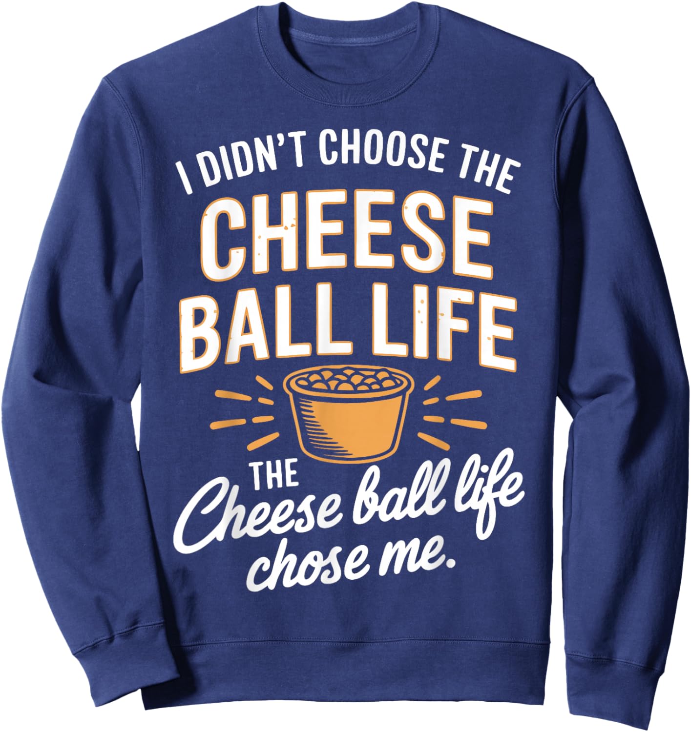 Cheese Ball Life Funny Cheese Balls Sweatshirt - Sweatshirt | Navy