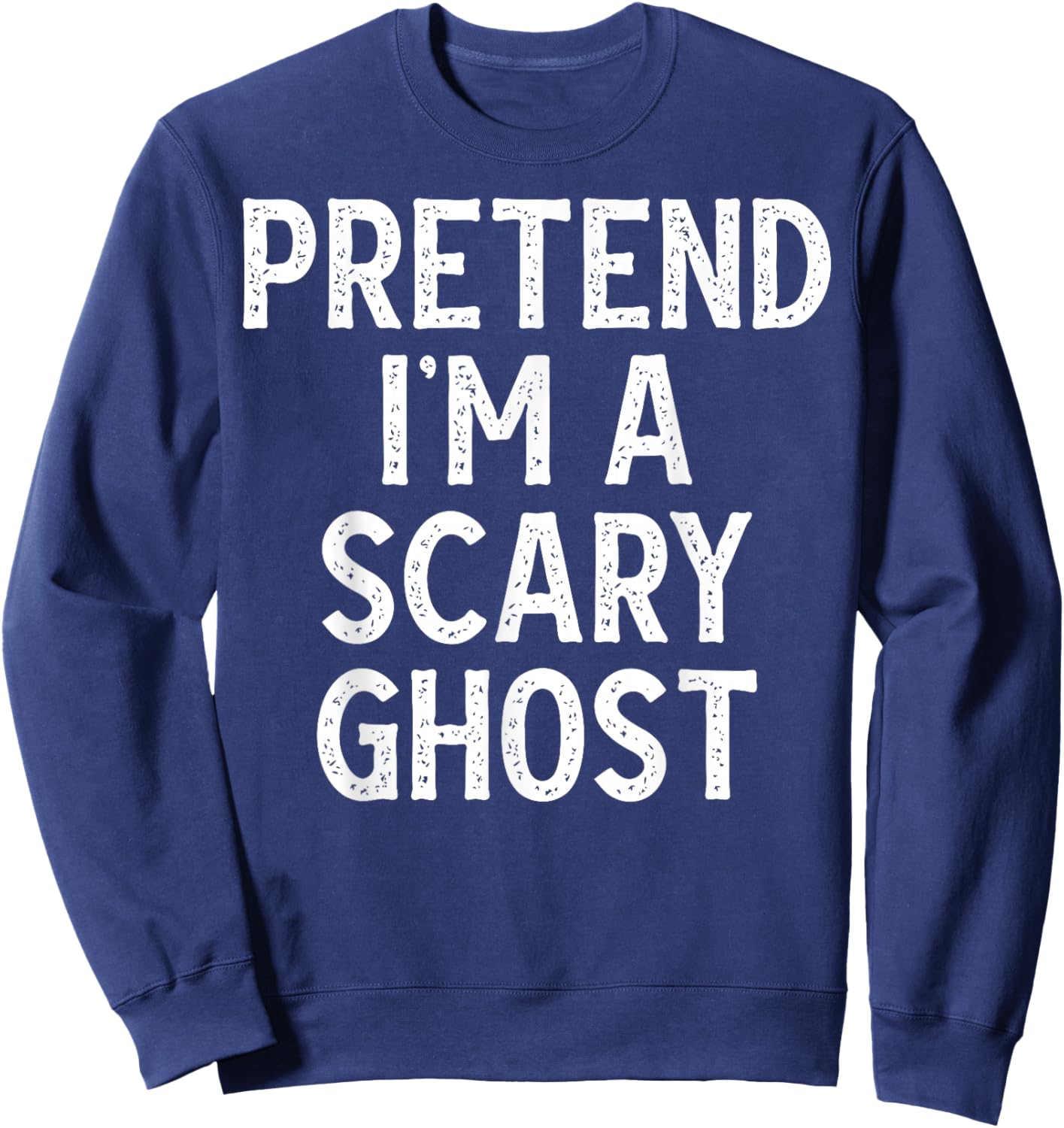 Pretend I'm a Scary Ghost - Funny Lazy Halloween Costume Sweatshirt - Sweatshirt | Navy