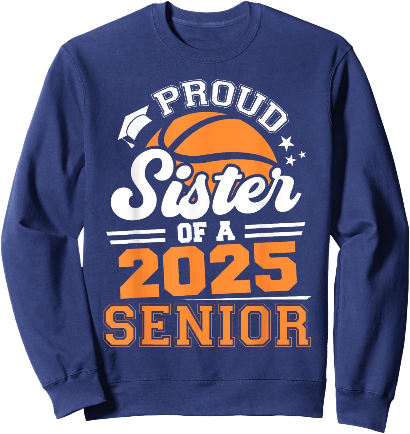 Proud Sister Of A 2025 Senior Basketball Grad 2025 Sweatshirt - Sweatshirt | Navy