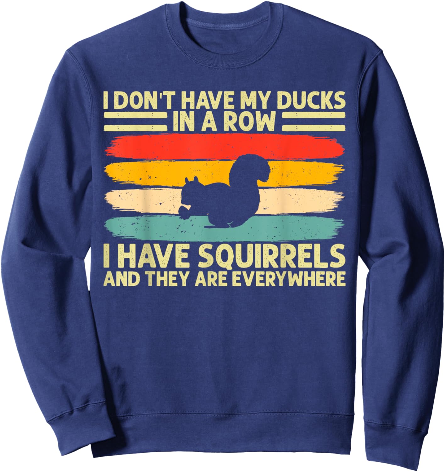 funny I don't have my ducks in a row I have squirrels Sweatshirt - Sweatshirt | Navy