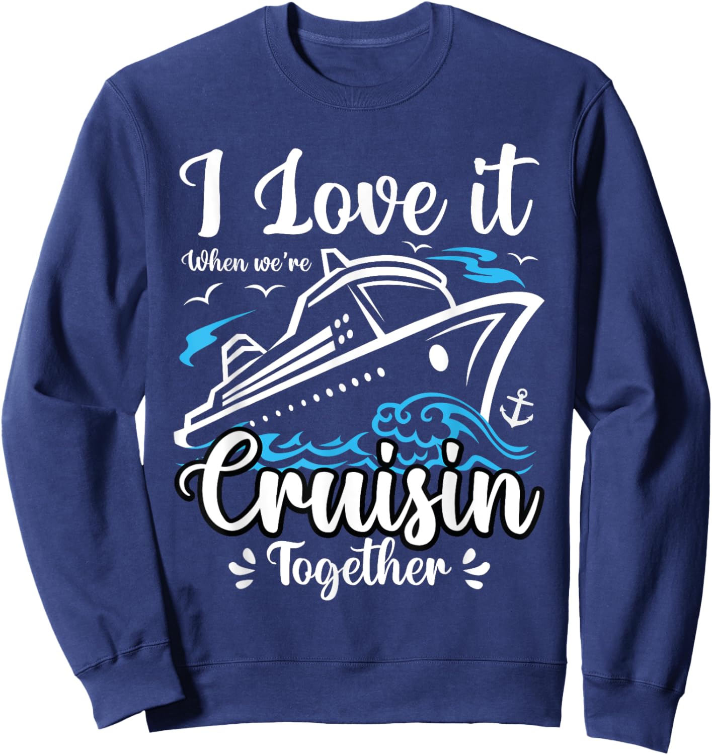I Love It When We Are Cruisin Together Funny Cruise Lover Sweatshirt - Sweatshirt | Navy