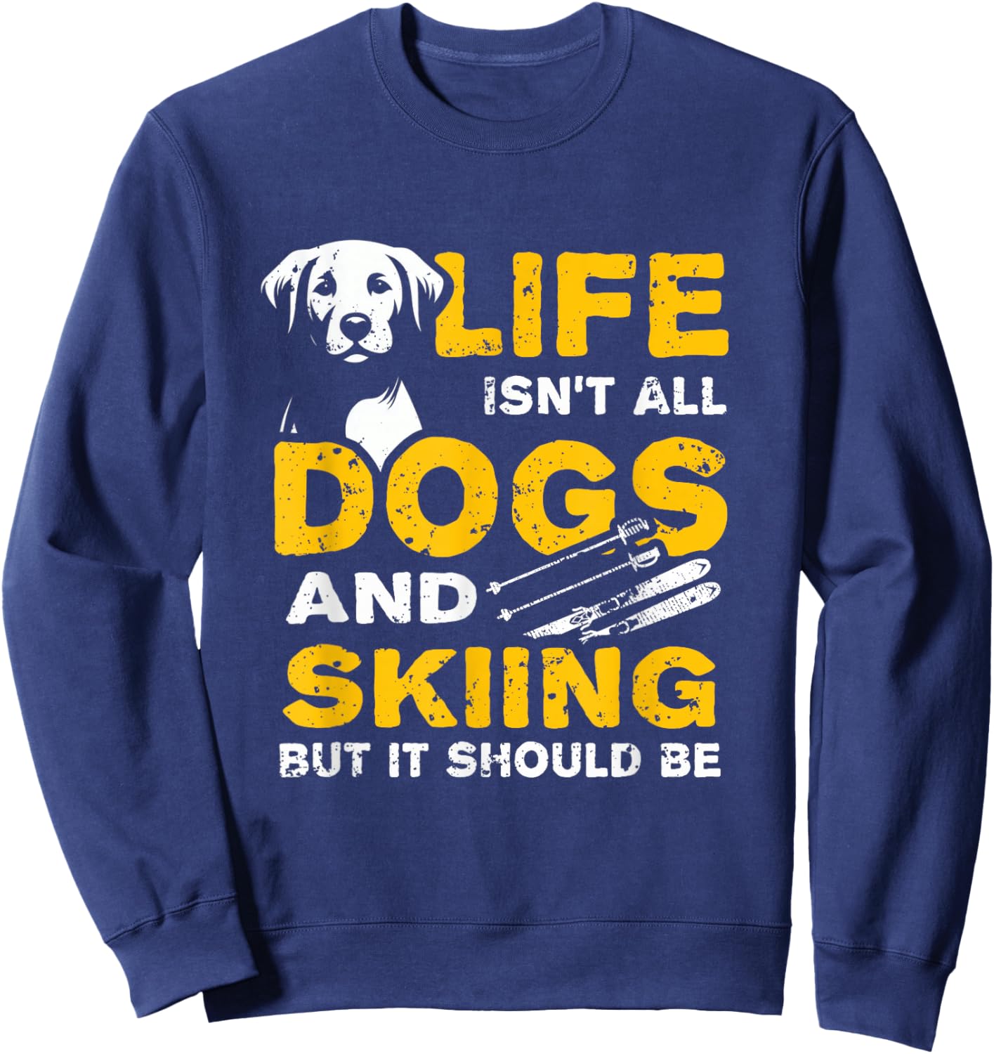 Funny Life Isn't All Dogs And Skiing Sweatshirt - Sweatshirt | Navy