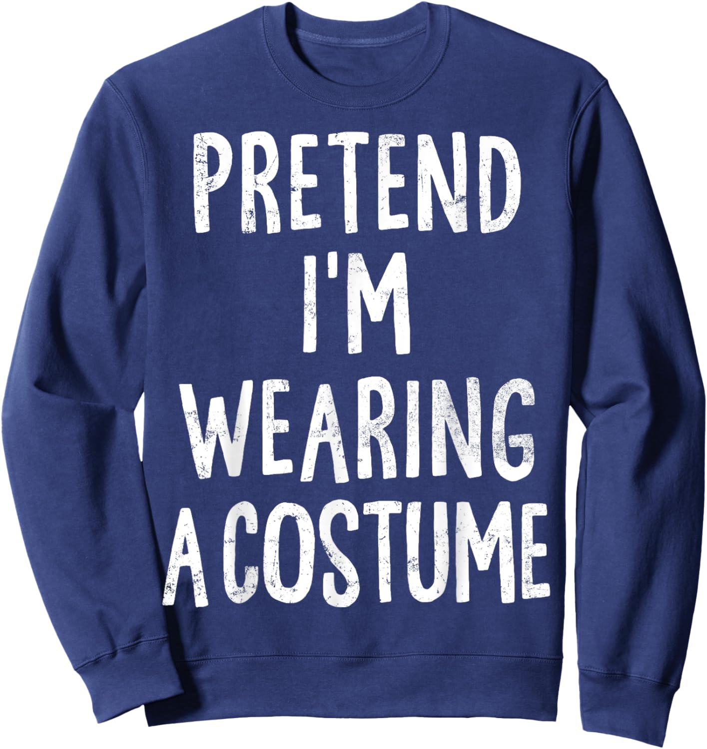 Pretend I'm Wearing A Costume Lazy Easy Halloween Costume Sweatshirt - Sweatshirt | Navy