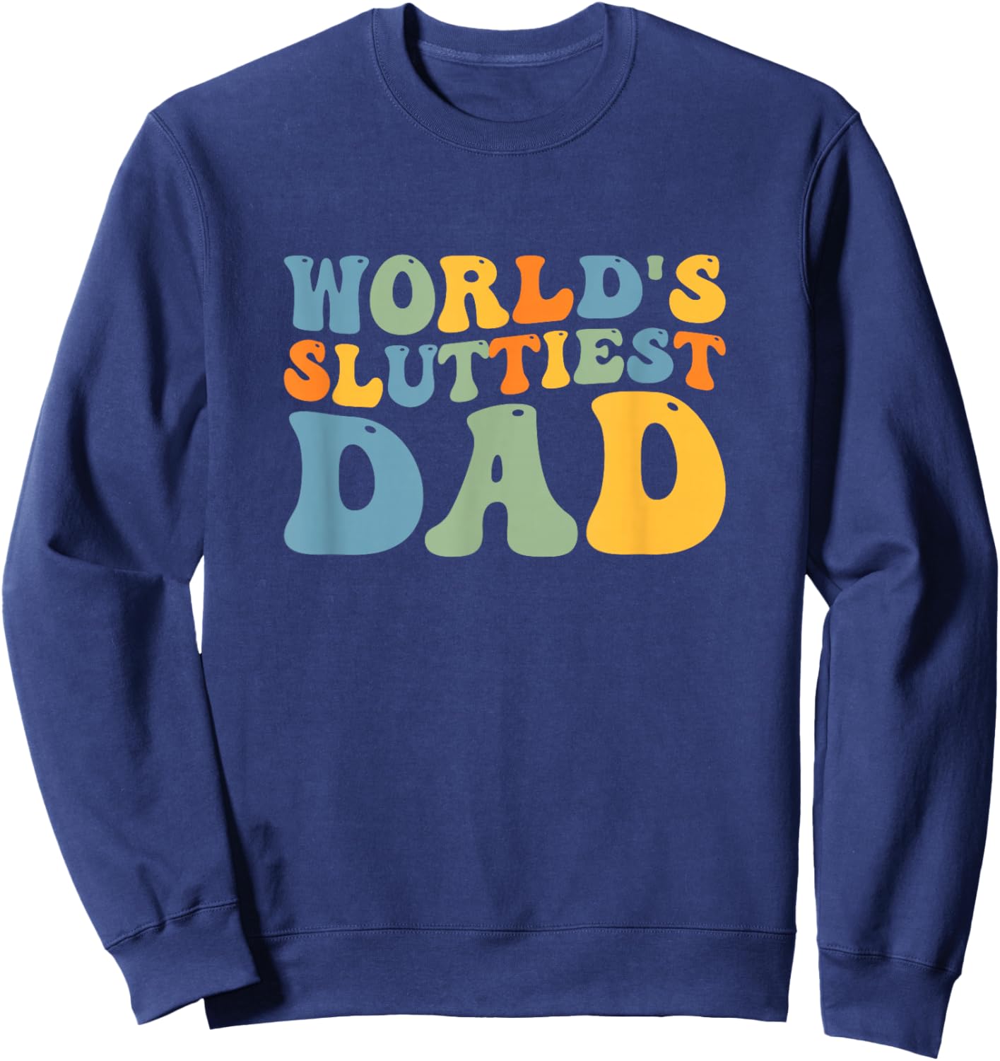 Groovy World's Sluttiest Dad Funny Joke For Dad Father's Day Sweatshirt - Sweatshirt | Navy