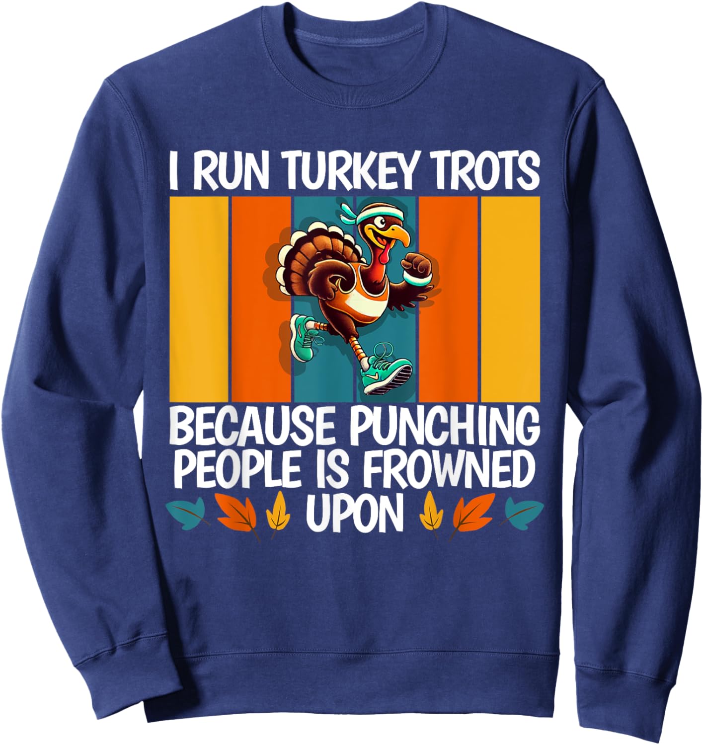 I Run Turkey Trot Running Thanksgiving Sweatshirt - Sweatshirt | Navy