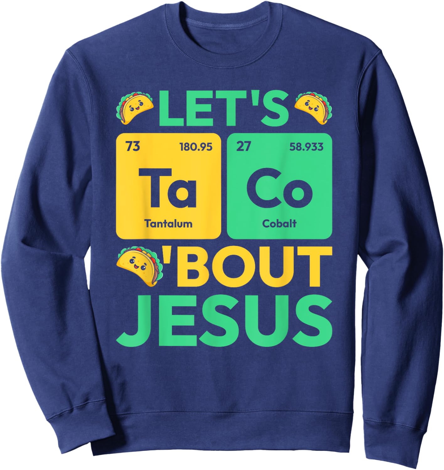 Let's Taco Bout Jesus Periodic Table Chemistry Jesus Sweatshirt - Sweatshirt | Navy