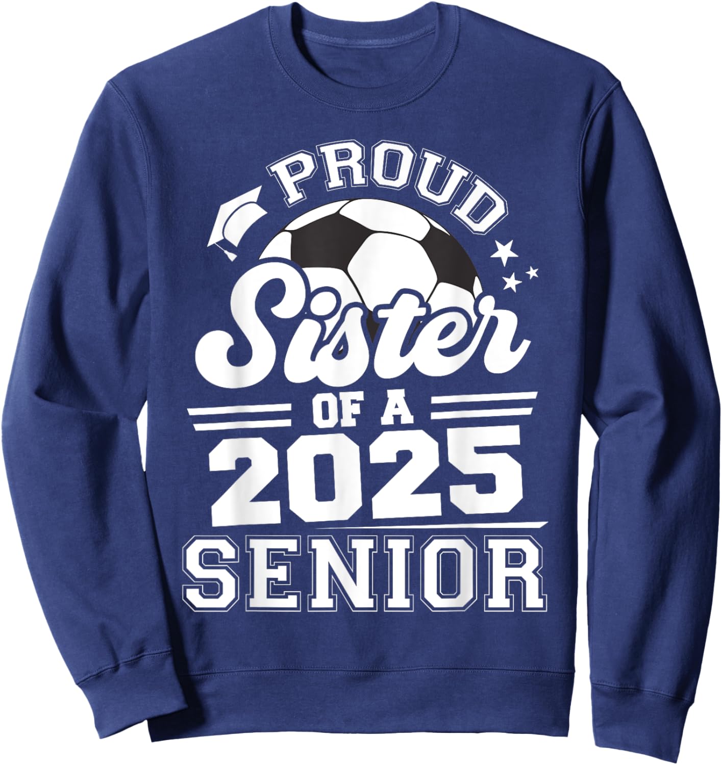 Proud Sister Of A 2025 Senior Graduate Grad 2025 Soccer Ball Sweatshirt - Sweatshirt | Navy