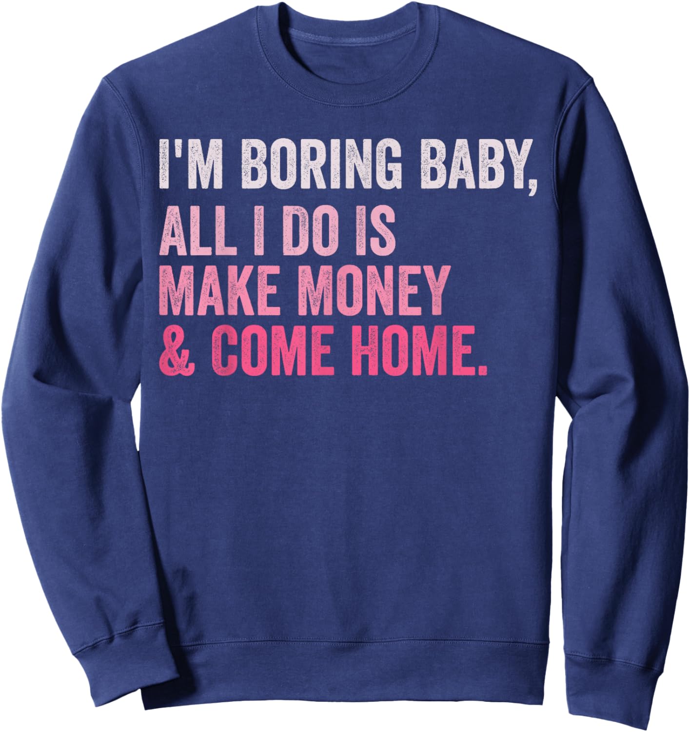 Retro I'm Boring Baby All I Do Is Make Money And Come Home Sweatshirt - Sweatshirt | Navy