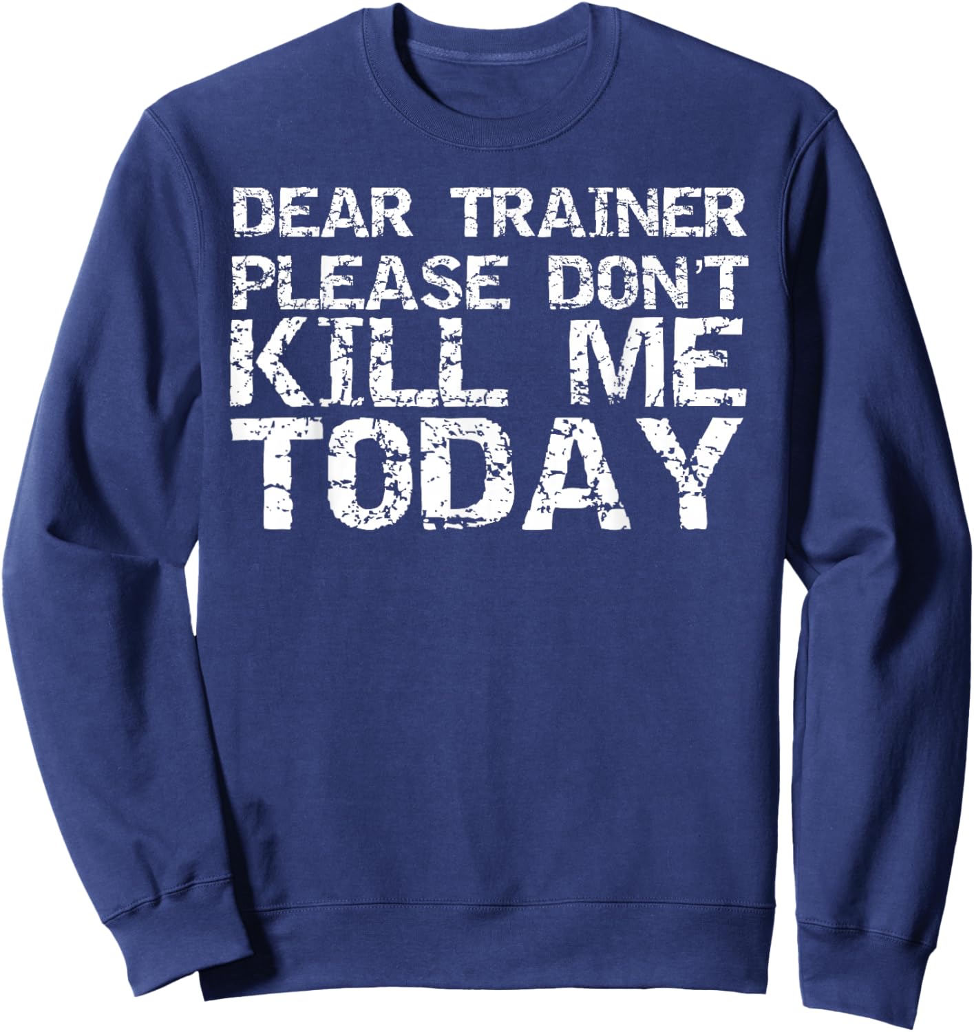 Funny Workout Shirt Dear Trainer Please Don't Kill Me Today Sweatshirt - Sweatshirt | Navy